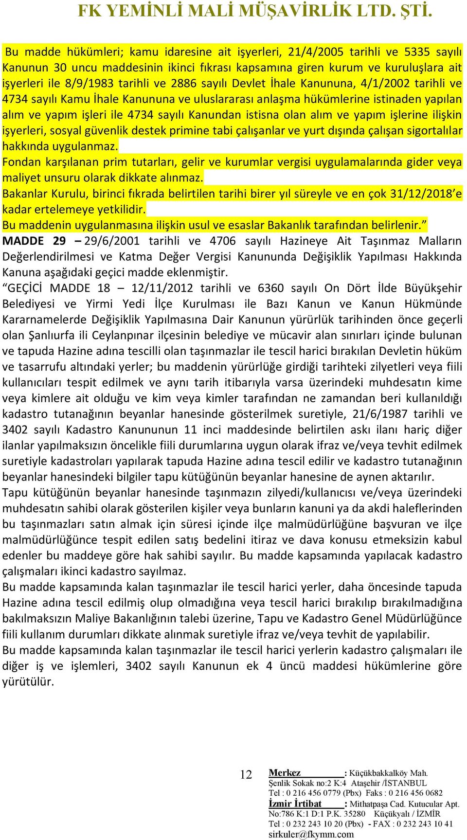 alım ve yapım işlerine ilişkin işyerleri, sosyal güvenlik destek primine tabi çalışanlar ve yurt dışında çalışan sigortalılar hakkında uygulanmaz.