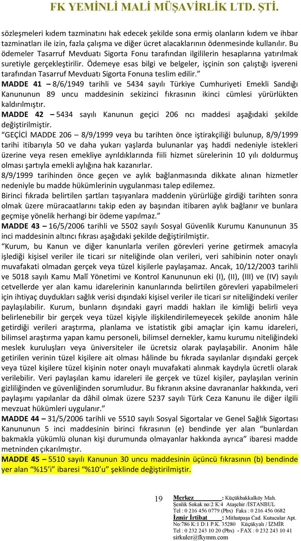 Ödemeye esas bilgi ve belgeler, işçinin son çalıştığı işvereni tarafından Tasarruf Mevduatı Sigorta Fonuna teslim edilir.