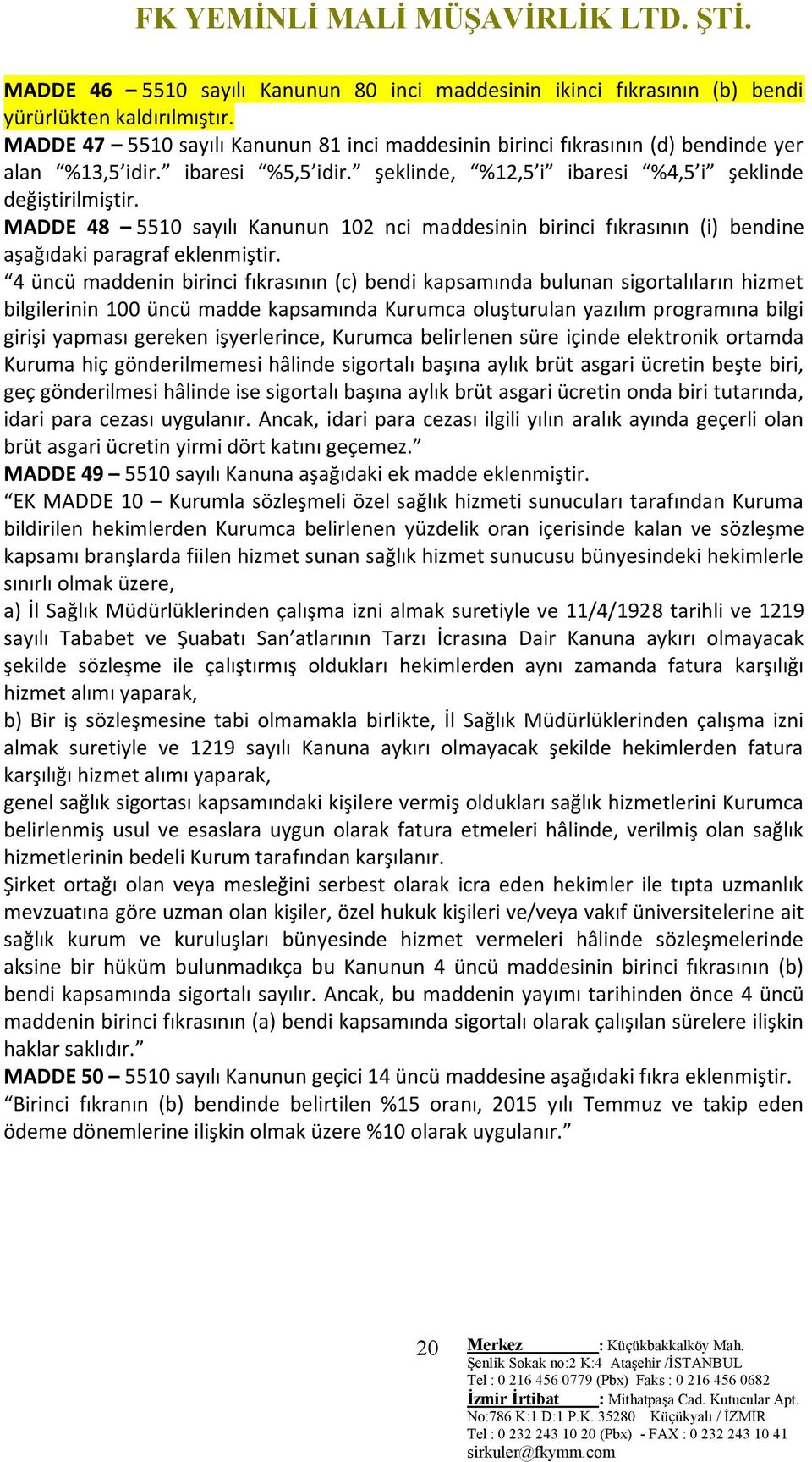 MADDE 48 5510 sayılı Kanunun 102 nci maddesinin birinci fıkrasının (i) bendine aşağıdaki paragraf eklenmiştir.