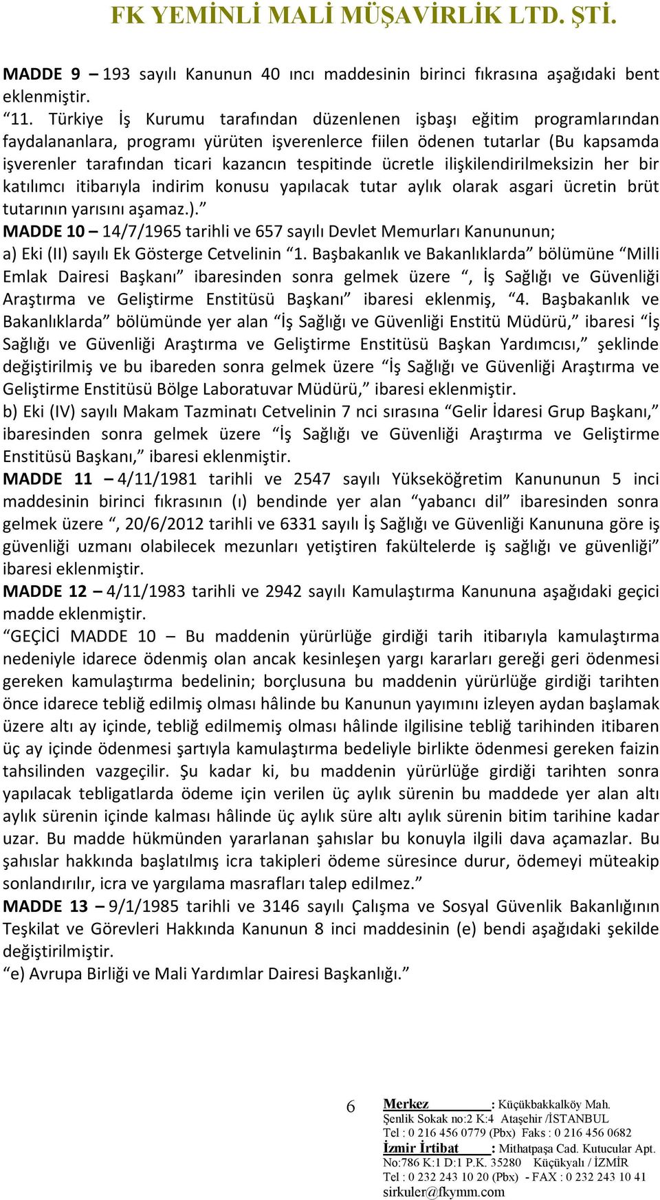 tespitinde ücretle ilişkilendirilmeksizin her bir katılımcı itibarıyla indirim konusu yapılacak tutar aylık olarak asgari ücretin brüt tutarının yarısını aşamaz.).