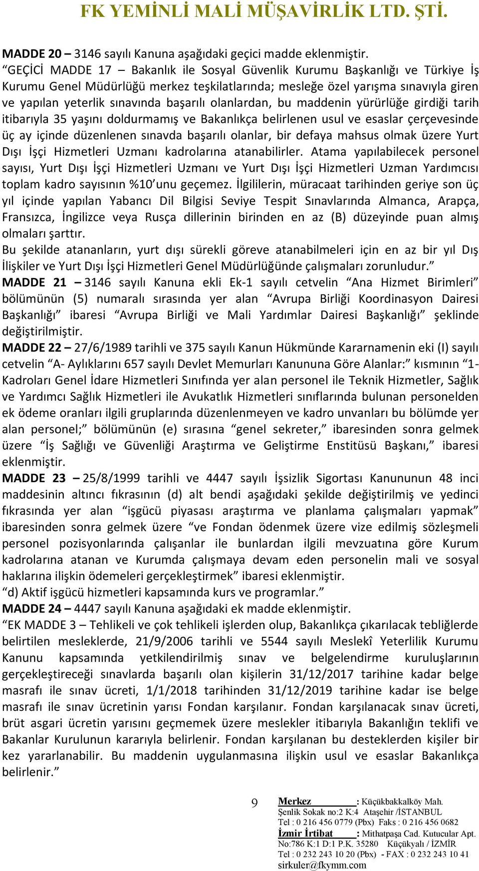 olanlardan, bu maddenin yürürlüğe girdiği tarih itibarıyla 35 yaşını doldurmamış ve Bakanlıkça belirlenen usul ve esaslar çerçevesinde üç ay içinde düzenlenen sınavda başarılı olanlar, bir defaya