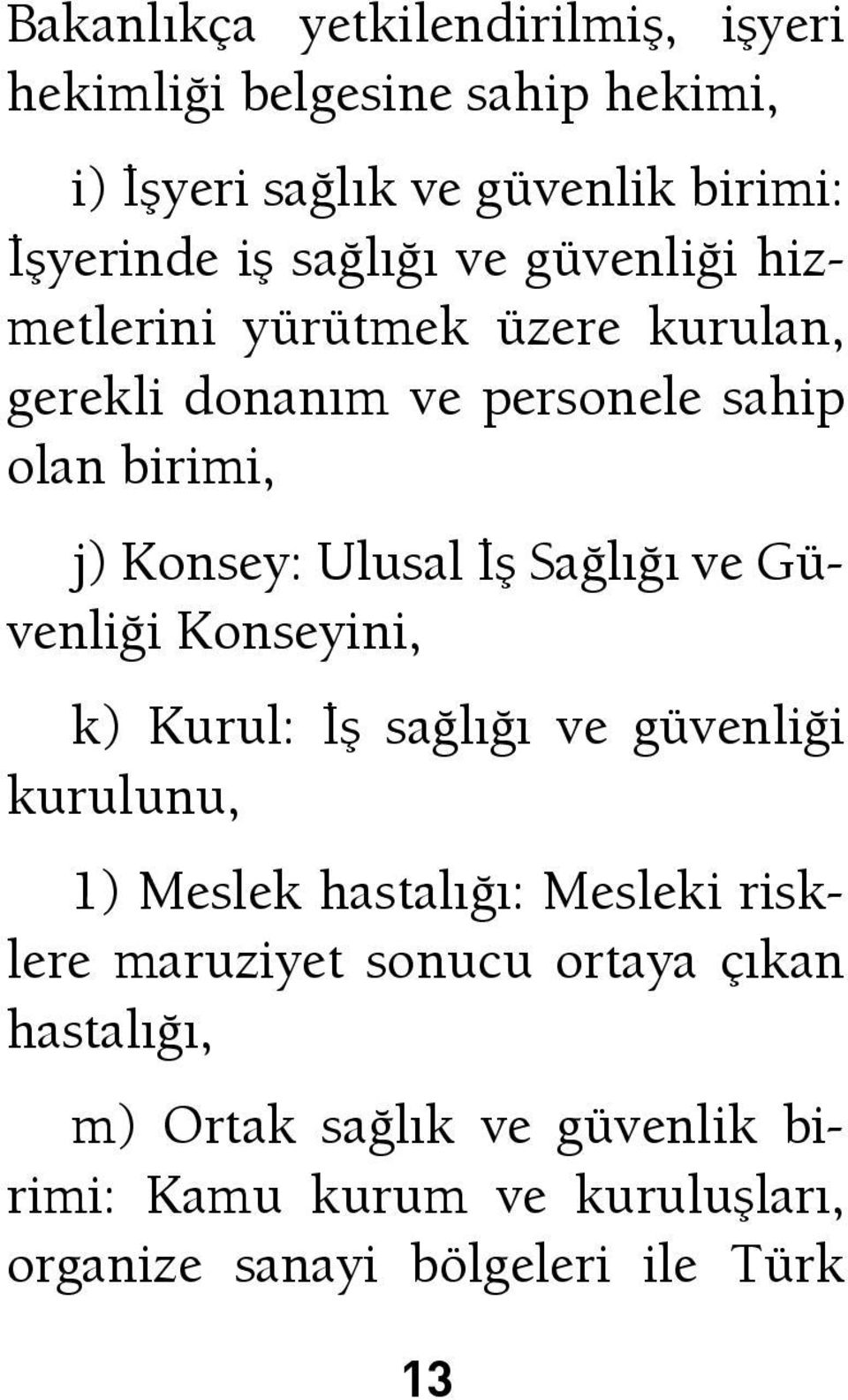 İş Sağlığı ve Güvenliği Konseyini, k) Kurul: İş sağlığı ve güvenliği kurulunu, 1) Meslek hastalığı: Mesleki risklere