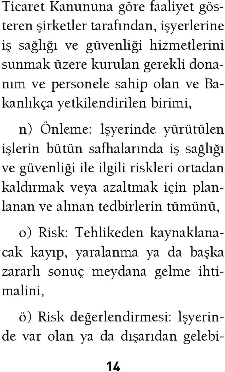 ve güvenliği ile ilgili riskleri ortadan kaldırmak veya azaltmak için planlanan ve alınan tedbirlerin tümünü, o) Risk: Tehlikeden