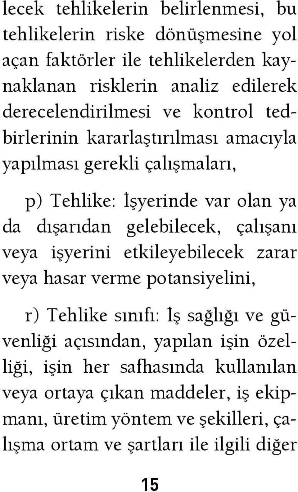 gelebilecek, çalışanı veya işyerini etkileyebilecek zarar veya hasar verme potansiyelini, r) Tehlike sınıfı: İş sağlığı ve güvenliği açısından,