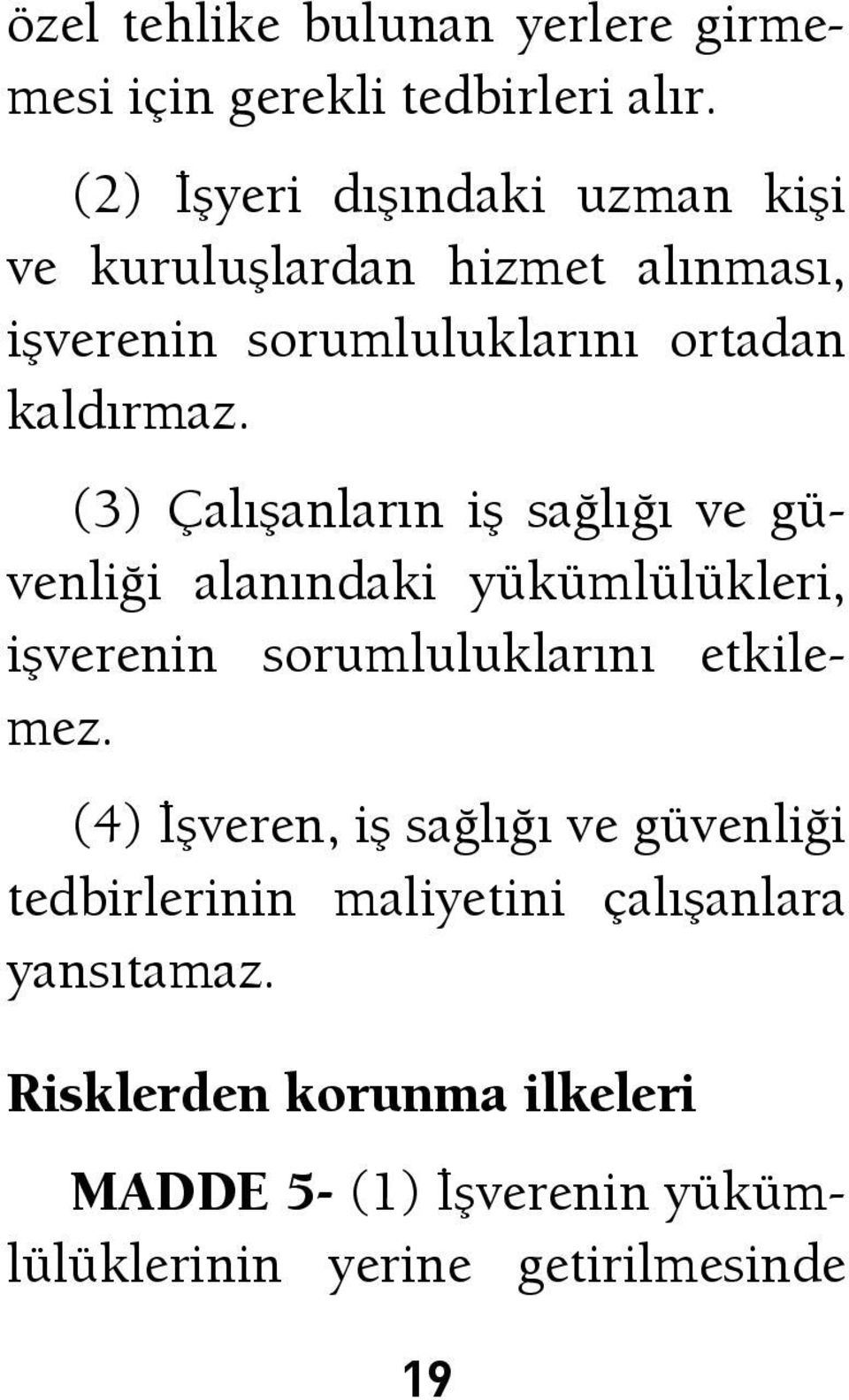 (3) Çalışanların iş sağlığı ve güvenliği alanındaki yükümlülükleri, işverenin sorumluluklarını etkilemez.