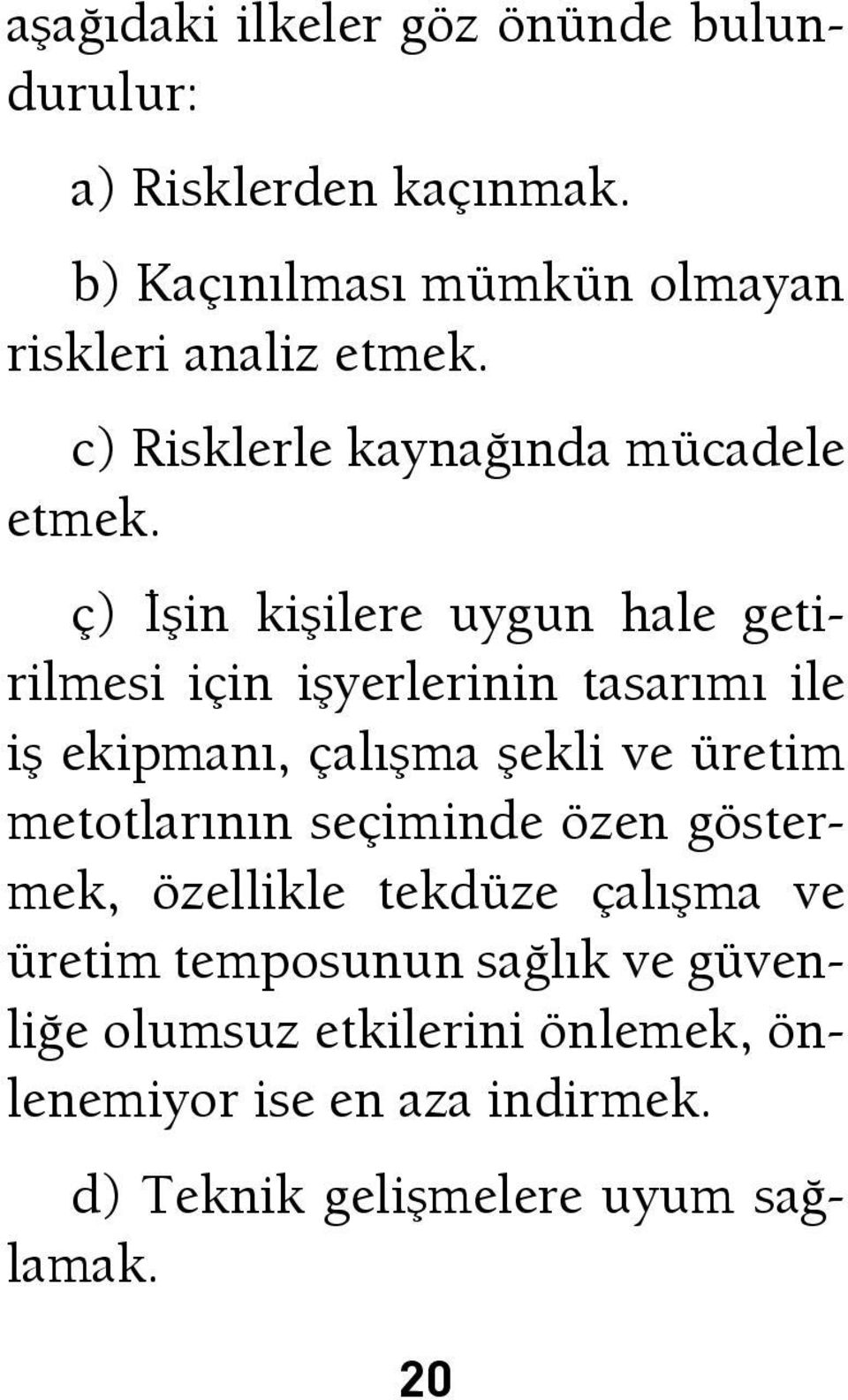 ç) İşin kişilere uygun hale getirilmesi için işyerlerinin tasarımı ile iş ekipmanı, çalışma şekli ve üretim