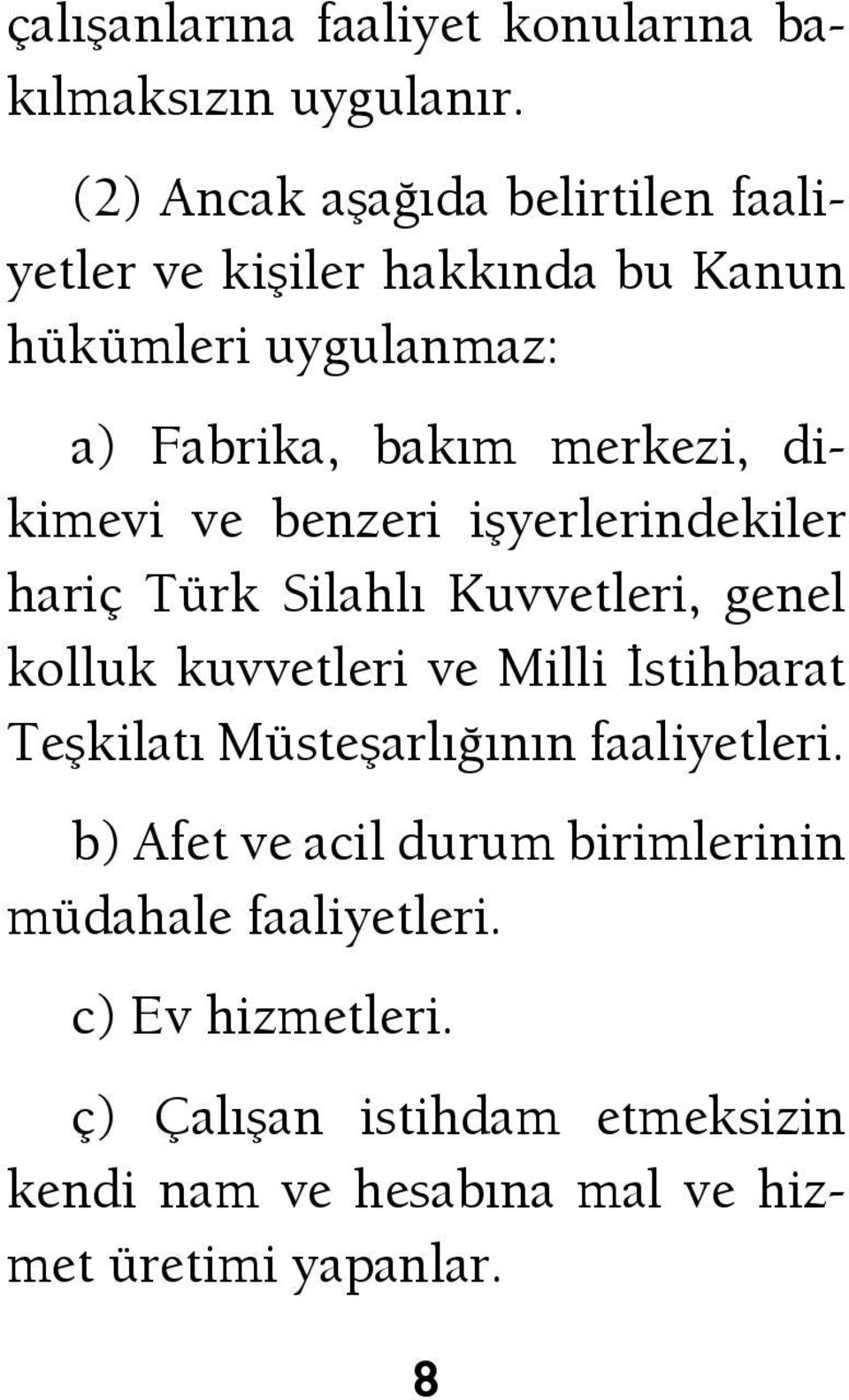 dikimevi ve benzeri işyerlerindekiler hariç Türk Silahlı Kuvvetleri, genel kolluk kuvvetleri ve Milli İstihbarat Teşkilatı