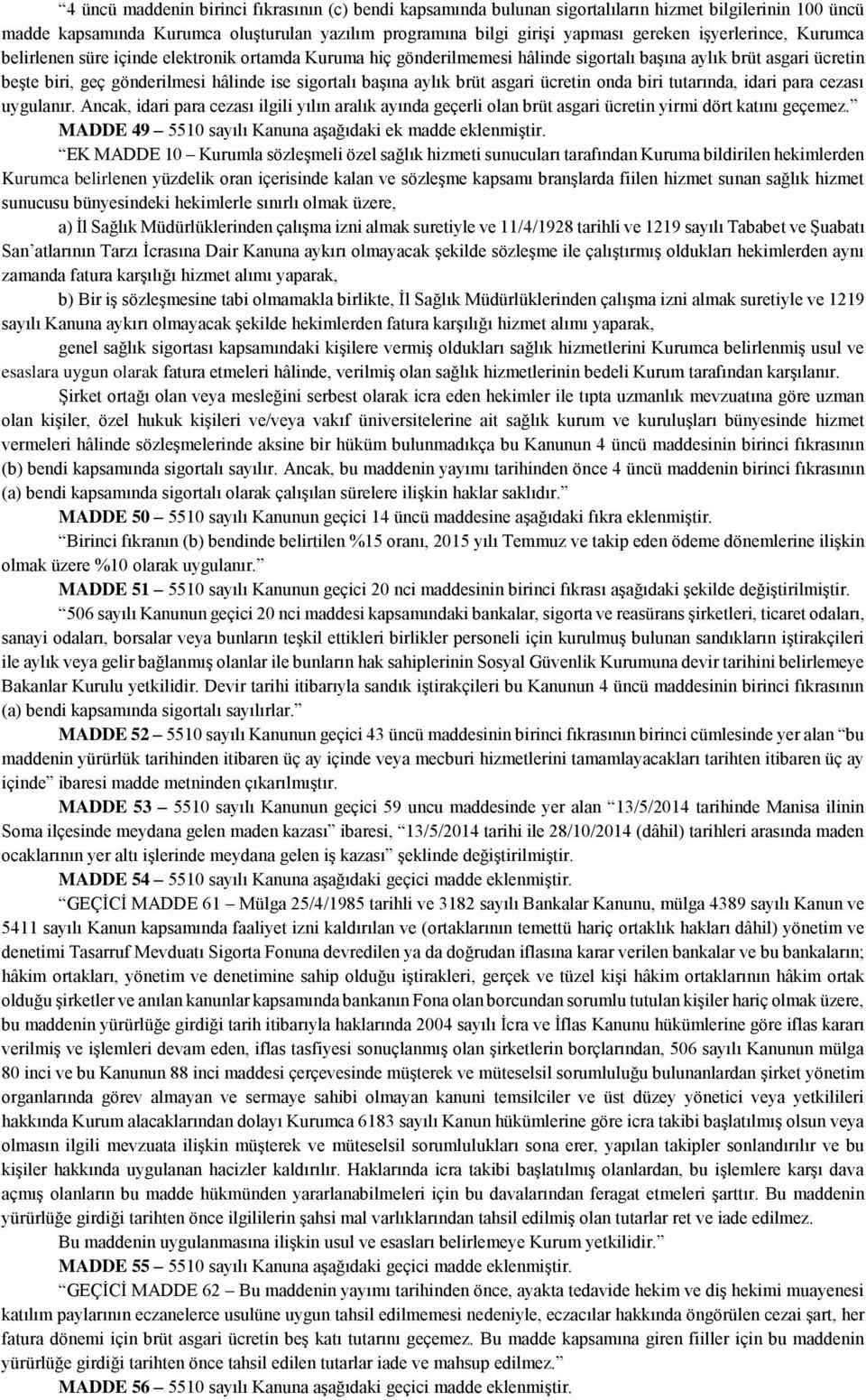 aylık brüt asgari ücretin onda biri tutarında, idari para cezası uygulanır. Ancak, idari para cezası ilgili yılın aralık ayında geçerli olan brüt asgari ücretin yirmi dört katını geçemez.