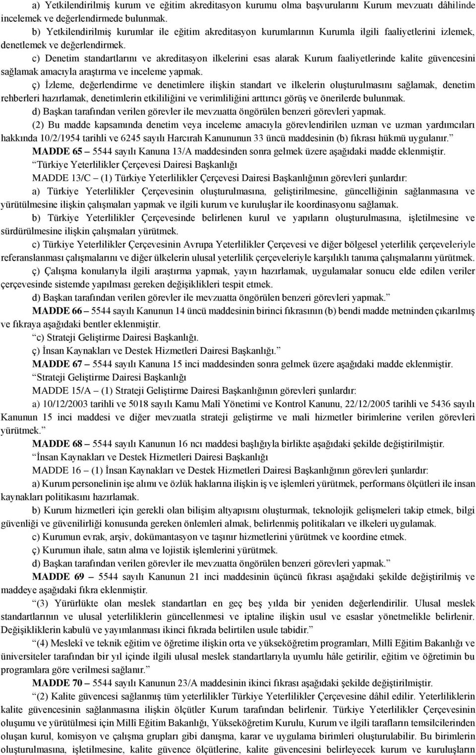 c) Denetim standartlarını ve akreditasyon ilkelerini esas alarak Kurum faaliyetlerinde kalite güvencesini sağlamak amacıyla araştırma ve inceleme yapmak.