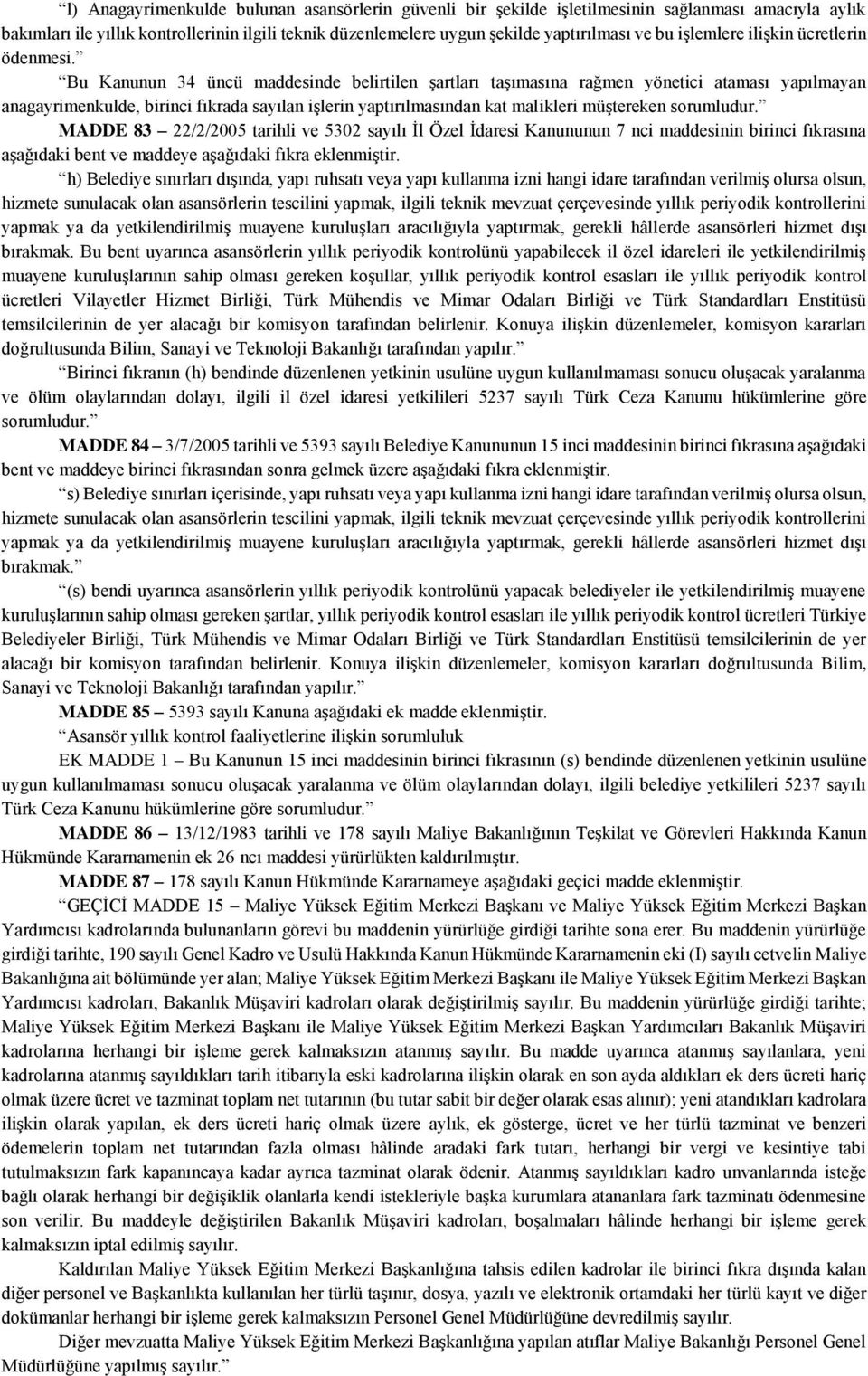 Bu Kanunun 34 üncü maddesinde belirtilen şartları taşımasına rağmen yönetici ataması yapılmayan anagayrimenkulde, birinci fıkrada sayılan işlerin yaptırılmasından kat malikleri müştereken sorumludur.