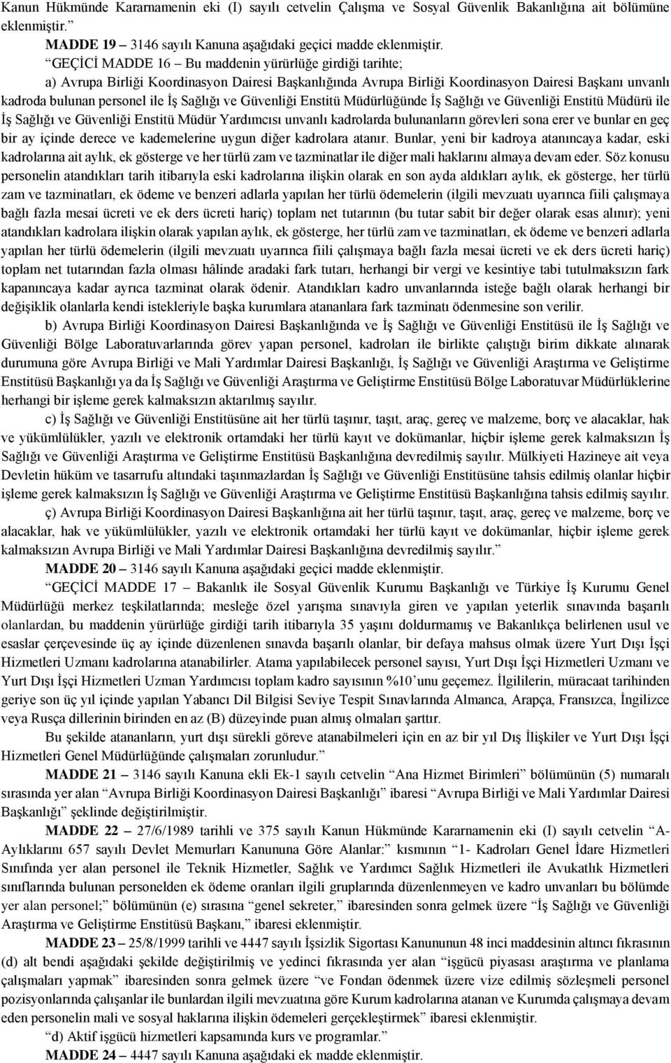 ve Güvenliği Enstitü Müdürlüğünde İş Sağlığı ve Güvenliği Enstitü Müdürü ile İş Sağlığı ve Güvenliği Enstitü Müdür Yardımcısı unvanlı kadrolarda bulunanların görevleri sona erer ve bunlar en geç bir