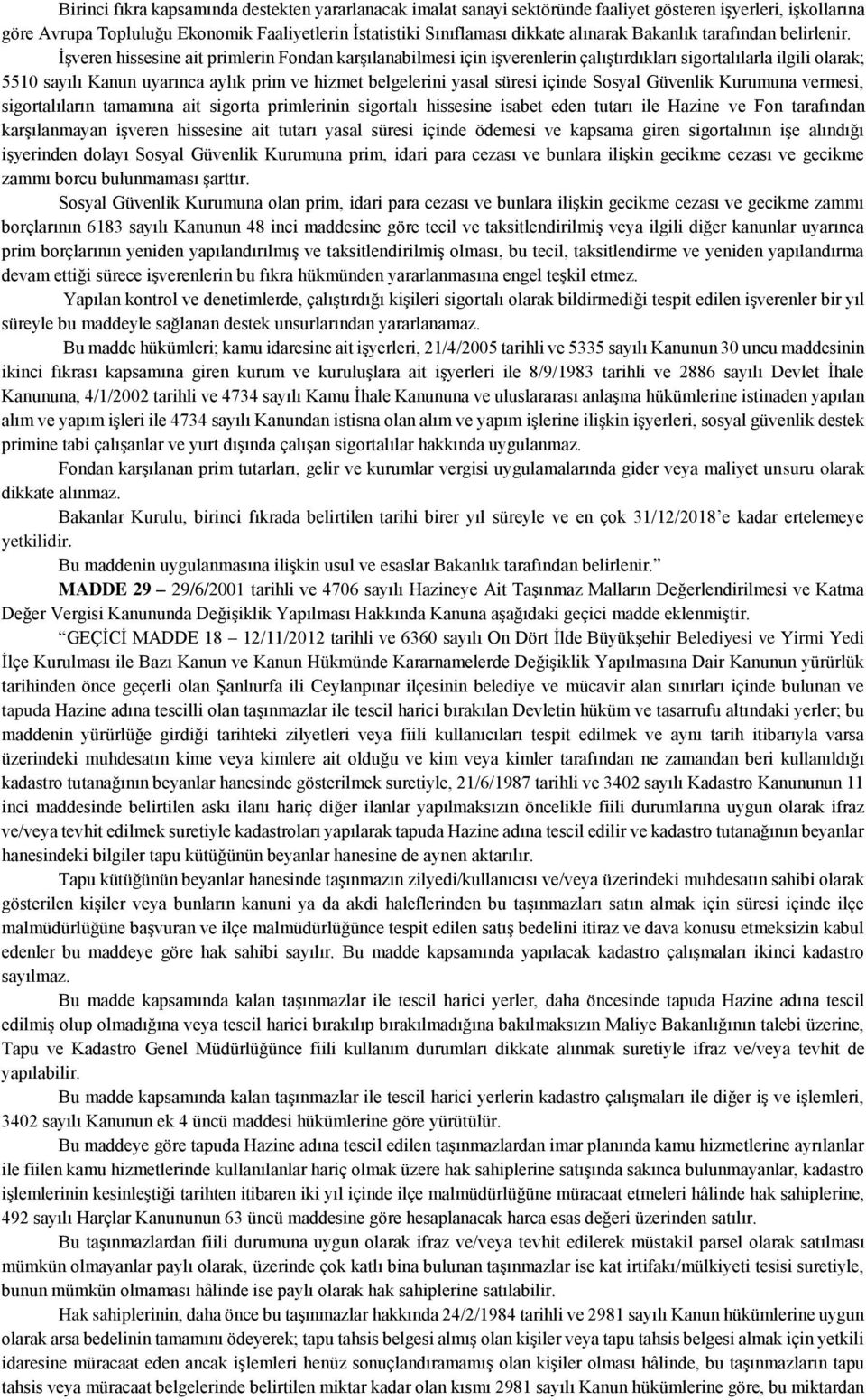 İşveren hissesine ait primlerin Fondan karşılanabilmesi için işverenlerin çalıştırdıkları sigortalılarla ilgili olarak; 5510 sayılı Kanun uyarınca aylık prim ve hizmet belgelerini yasal süresi içinde