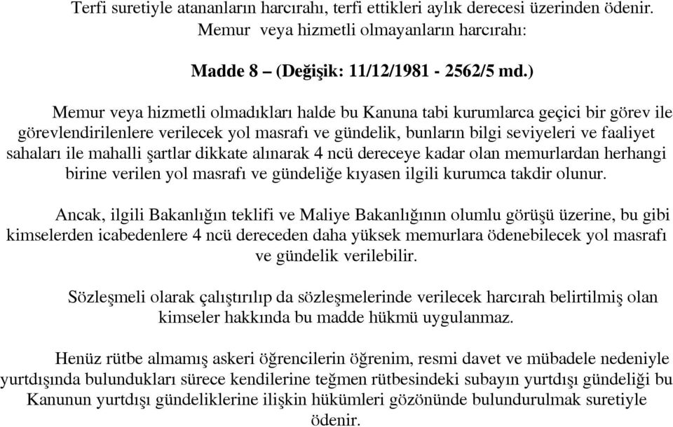 mahalli şartlar dikkate alınarak 4 ncü dereceye kadar olan memurlardan herhangi birine verilen yol masrafı ve gündeliğe kıyasen ilgili kurumca takdir olunur.