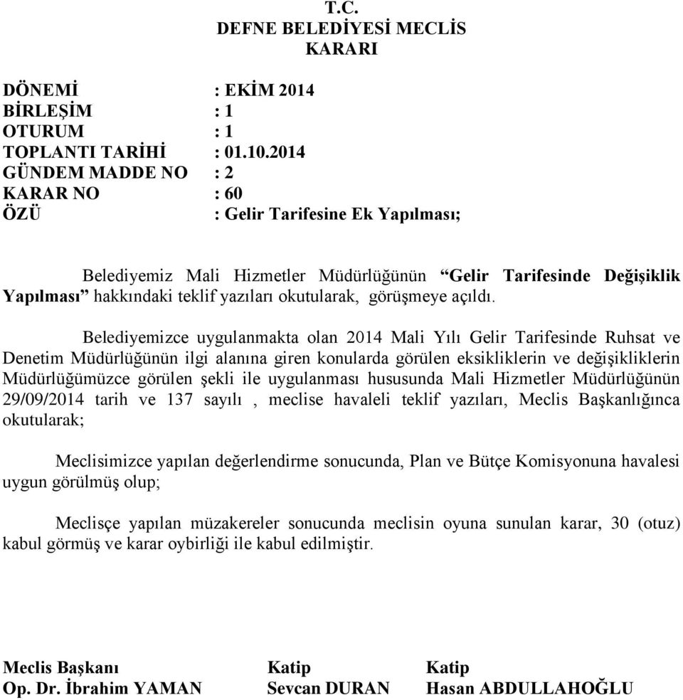 Belediyemizce uygulanmakta olan 2014 Mali Yılı Gelir Tarifesinde Ruhsat ve Denetim Müdürlüğünün ilgi alanına giren konularda görülen eksikliklerin ve değişikliklerin Müdürlüğümüzce görülen şekli ile