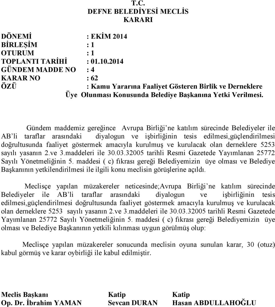 amacıyla kurulmuş ve kurulacak olan derneklere 5253 sayılı yasanın 2.ve 3.maddeleri ile 30.03.32005 tarihli Resmi Gazetede Yayımlanan 25772 Sayılı Yönetmeliğinin 5.