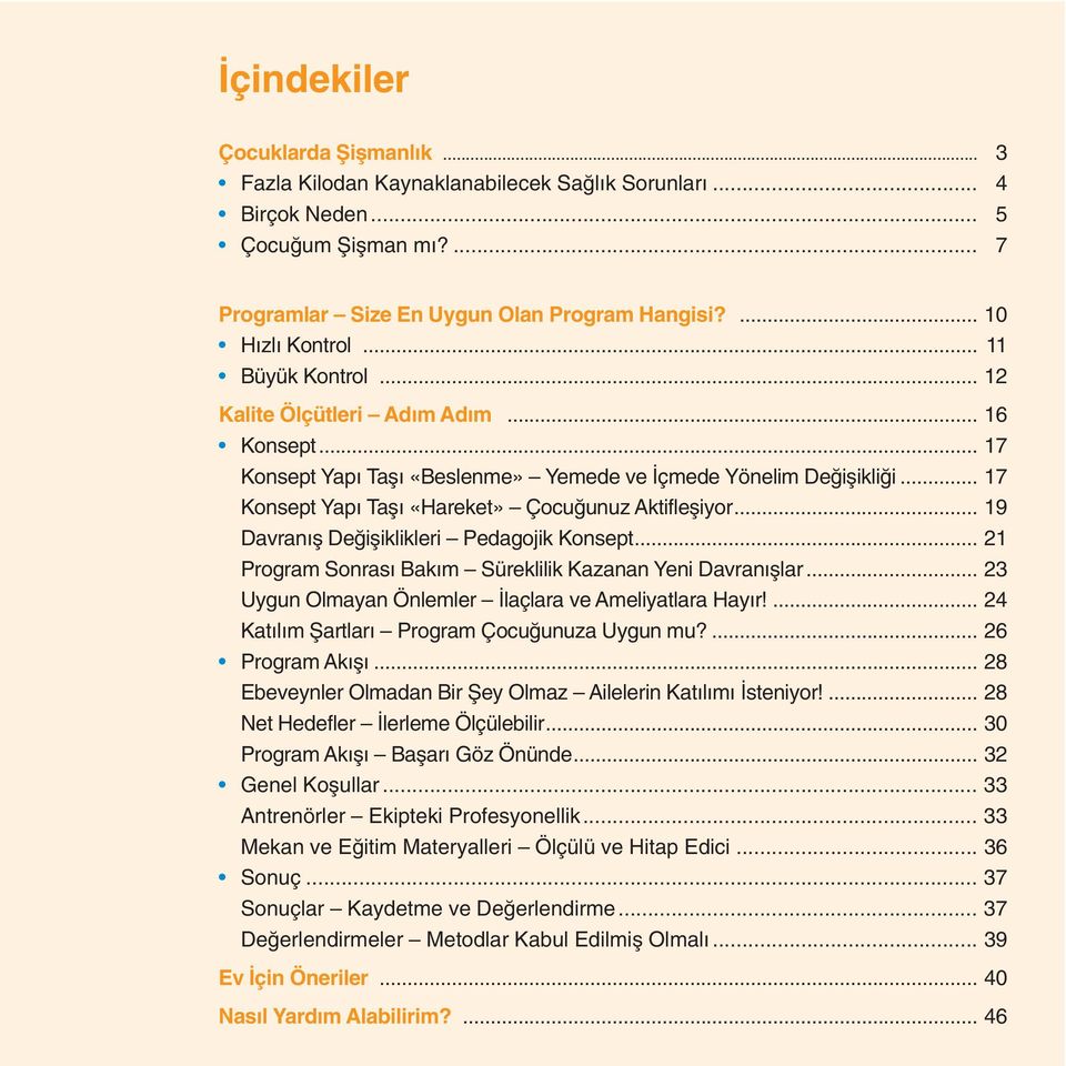 .. 19 Davranıfl De ifliklikleri Pedagojik Konsept... 21 Program Sonrası Bakım Süreklilik Kazanan Yeni Davranıfllar... 23 Uygun Olmayan Önlemler laçlara ve Ameliyatlara Hayır!