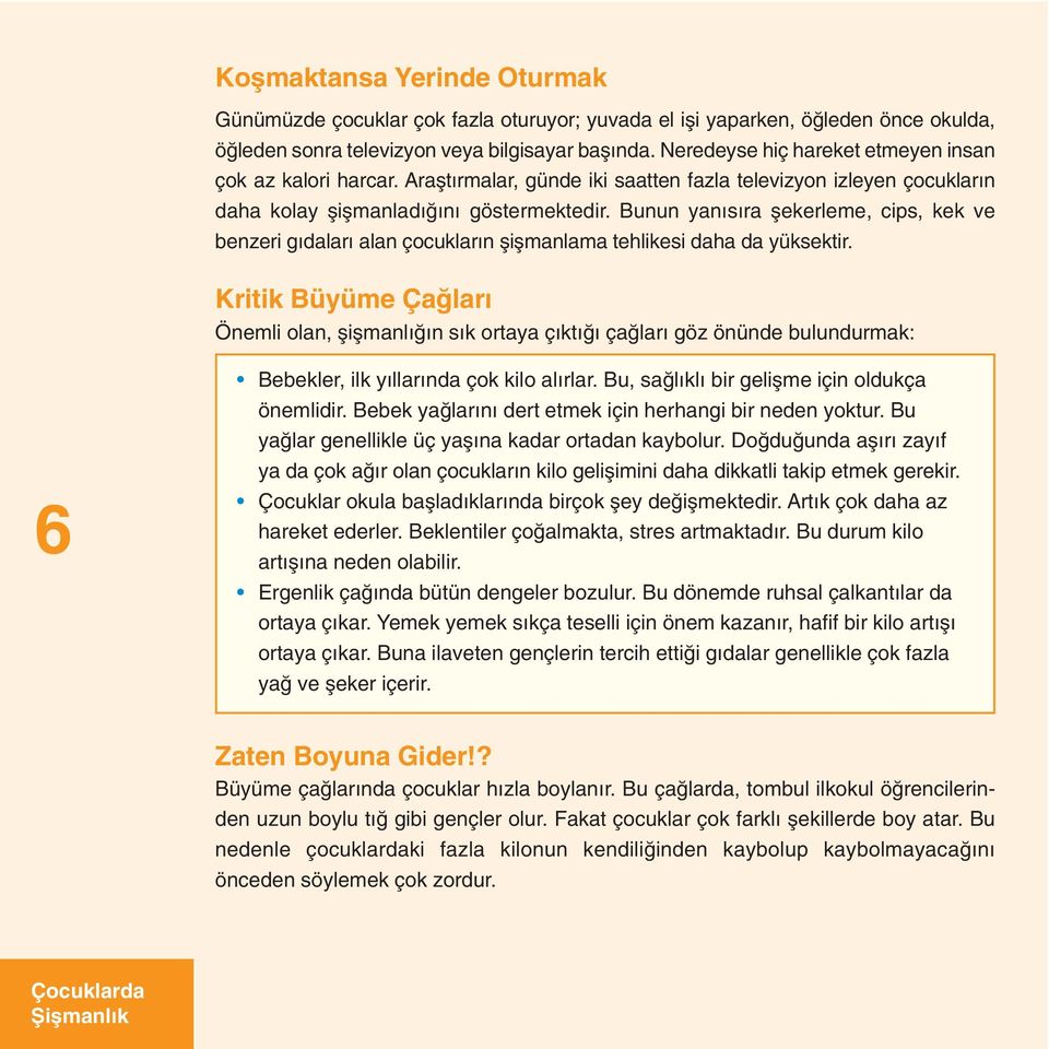 Bunun yanıs ra flekerleme, cips, kek ve benzeri g daları alan çocuklar n fliflmanlama tehlikesi daha da yüksektir.