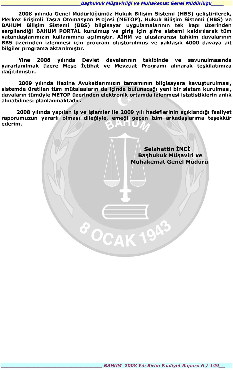 AİHM ve uluslararası tahkim davalarının BBS üzerinden izlenmesi için program oluşturulmuş ve yaklaşık 4000 davaya ait bilgiler programa aktarılmıştır.