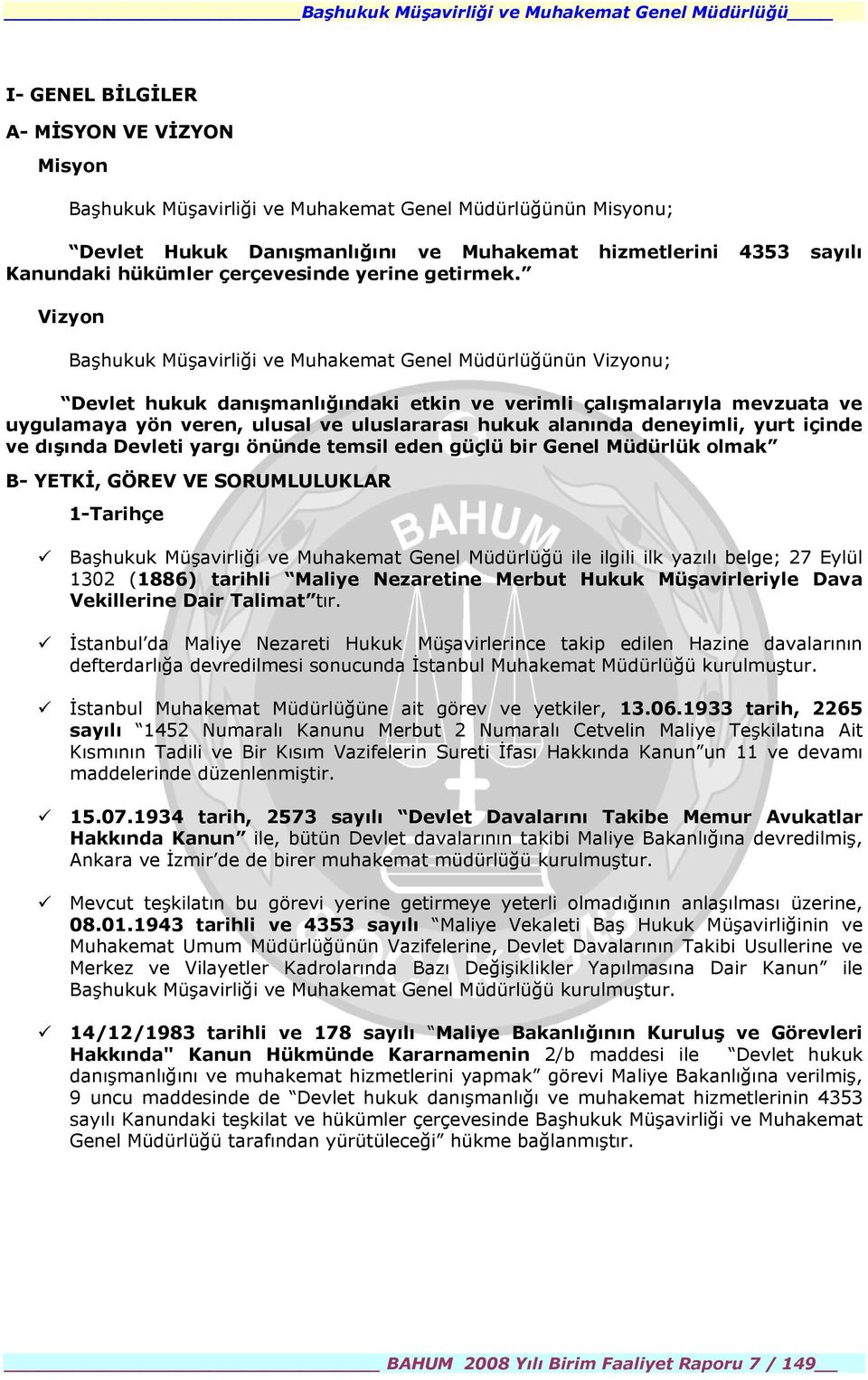 Vizyon Başhukuk Müşavirliği ve Muhakemat Genel Müdürlüğünün Vizyonu; Devlet hukuk danışmanlığındaki etkin ve verimli çalışmalarıyla mevzuata ve uygulamaya yön veren, ulusal ve uluslararası hukuk