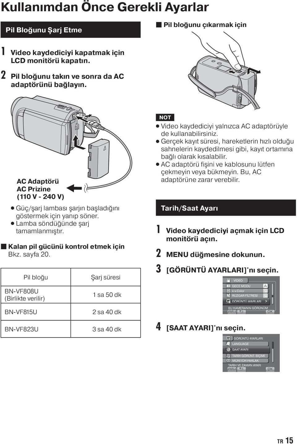 NOT Video kaydediciyi yalnızca AC adaptörüyle de kullanabilirsiniz. Gerçek kayıt süresi, hareketlerin hızlı olduğu sahnelerin kaydedilmesi gibi, kayıt ortamına bağlı olarak kısalabilir.