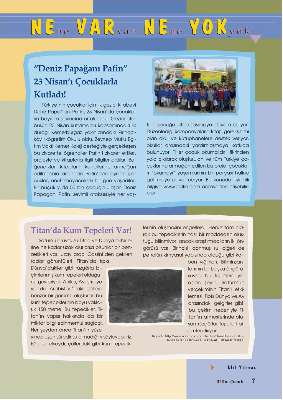 Zeynep Mutlu E itim Vakf Kemer Koleji deste iyle gerçekleflen bu ziyarette ö renciler Pafin i ziyaret ettiler, projeyle ve kitaplarla ilgili bilgiler ald lar.