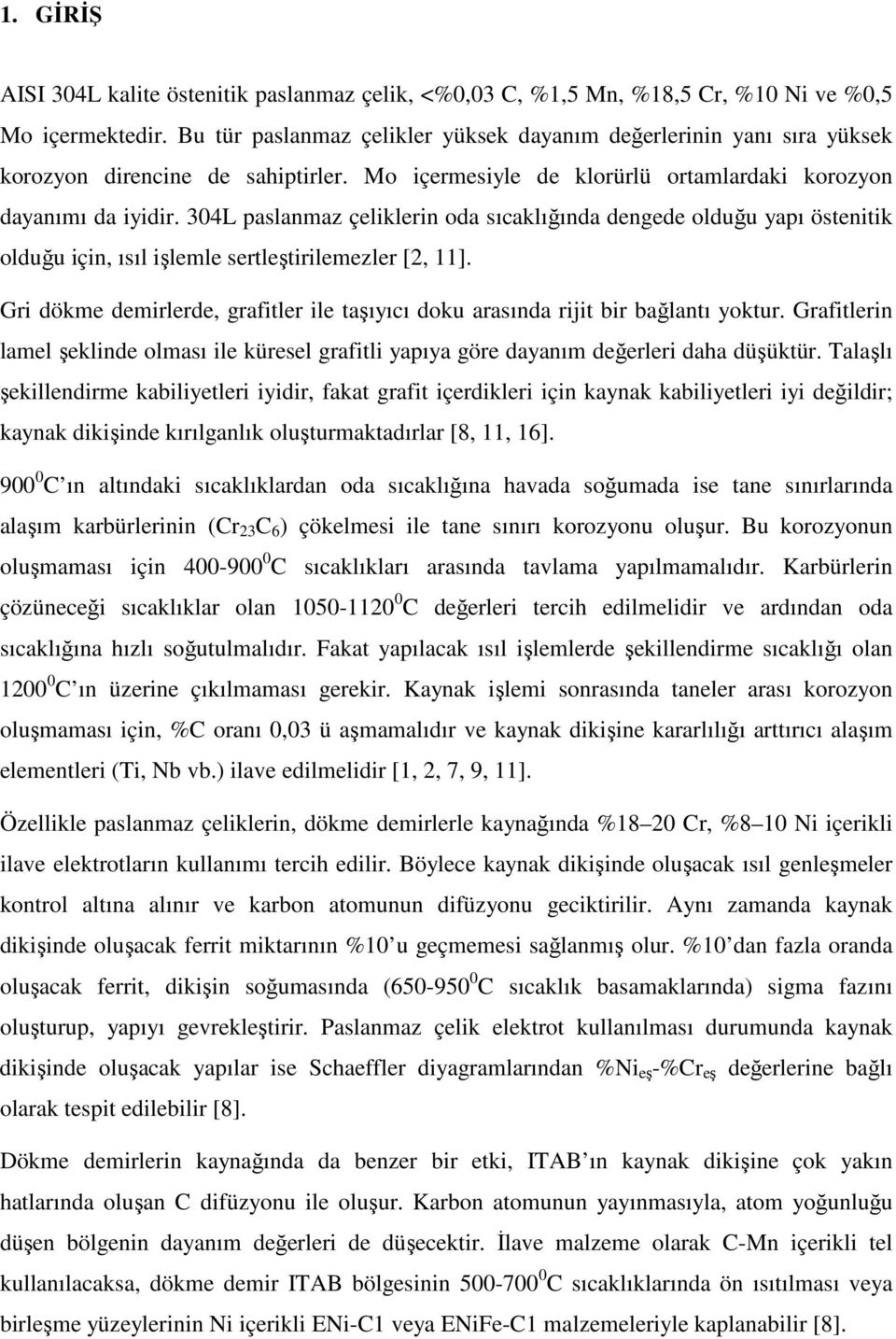 304L paslanmaz çeliklerin oda sıcaklığında dengede olduğu yapı östenitik olduğu için, ısıl işlemle sertleştirilemezler [2, 11].