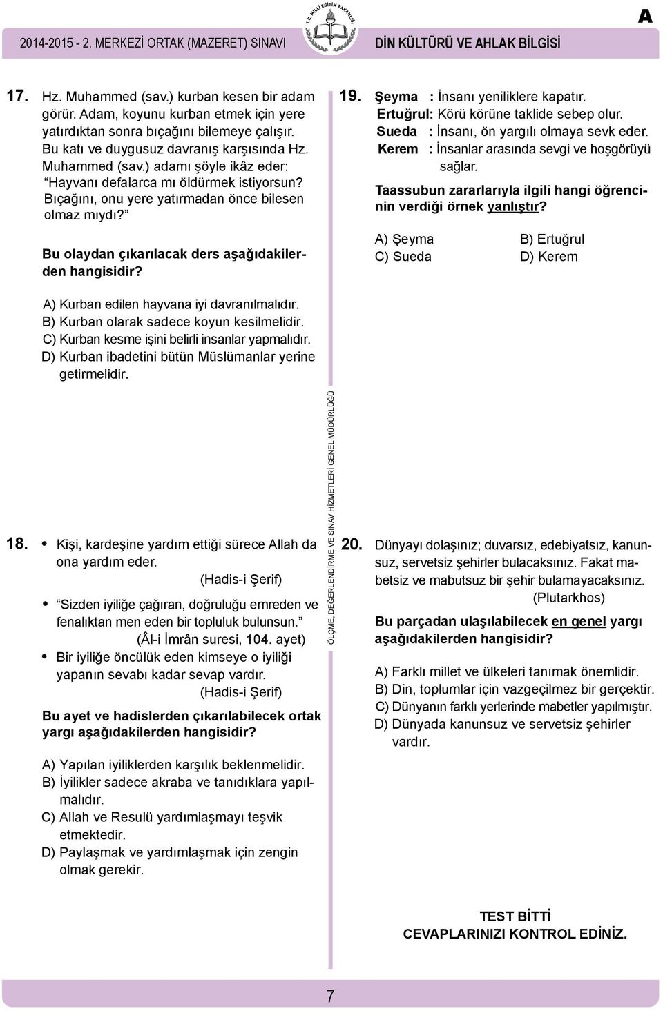 Bu olaydan çıkarılacak ders aşağıdakilerden hangisidir? 19. Şeyma : İnsanı yeniliklere kapatır. Ertuğrul: Körü körüne taklide sebep olur. Sueda : İnsanı, ön yargılı olmaya sevk eder.