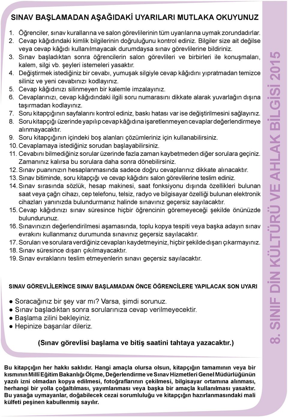 Sınav başladıktan sonra öğrencilerin salon görevlileri ve birbirleri ile konuşmaları, kalem, silgi vb. şeyleri istemeleri yasaktır. 4.