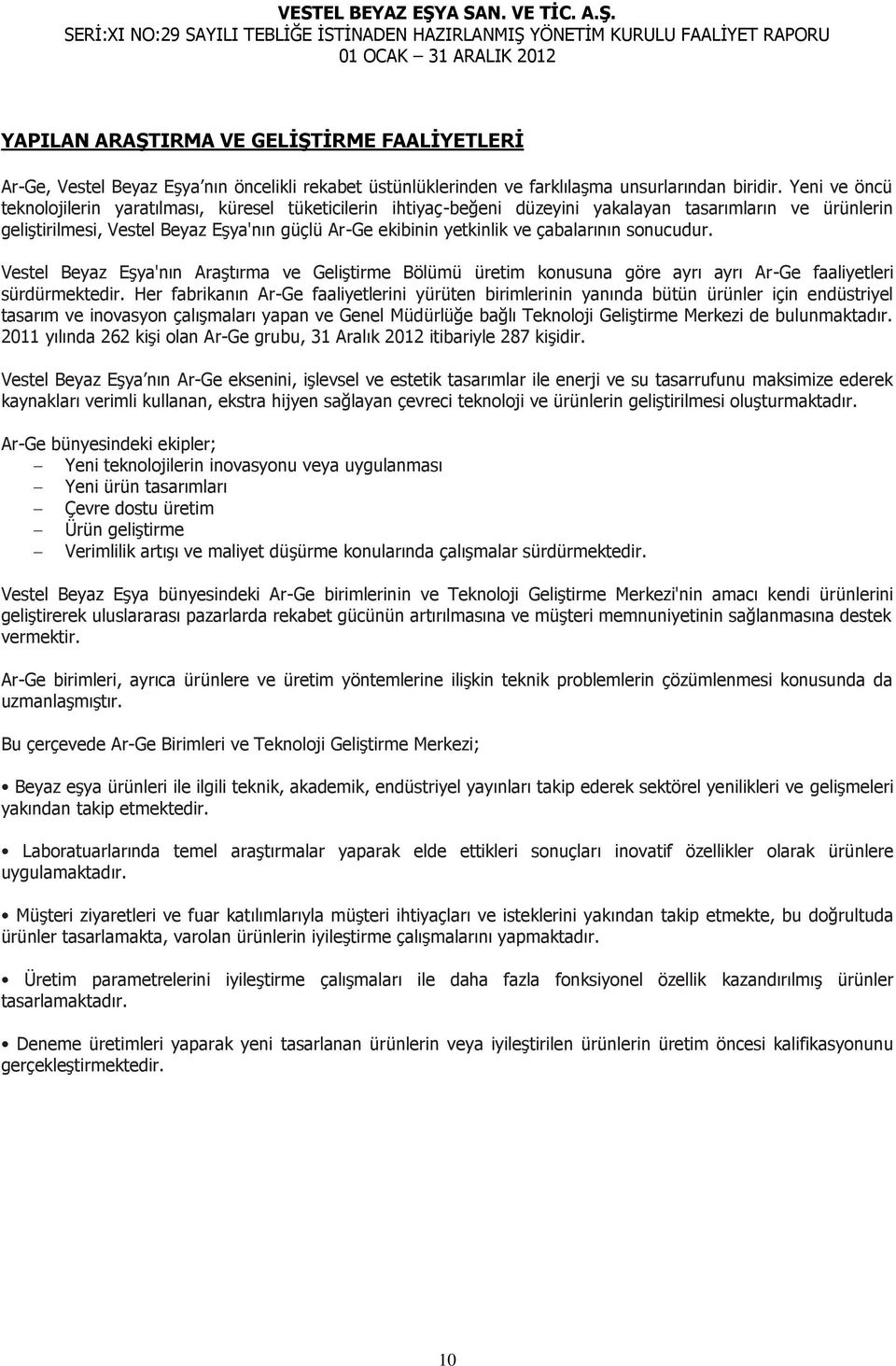 çabalarının sonucudur. Vestel Beyaz Eşya'nın Araştırma ve Geliştirme Bölümü üretim konusuna göre ayrı ayrı Ar-Ge faaliyetleri sürdürmektedir.