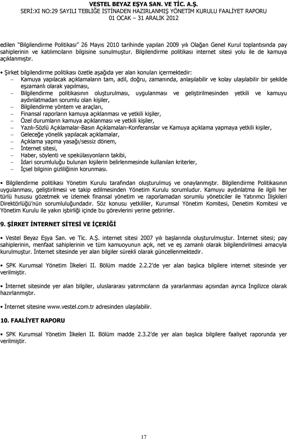 Şirket bilgilendirme politikası özetle aşağıda yer alan konuları içermektedir: Kamuya yapılacak açıklamaların tam, adil, doğru, zamanında, anlaşılabilir ve kolay ulaşılabilir bir şekilde eşzamanlı