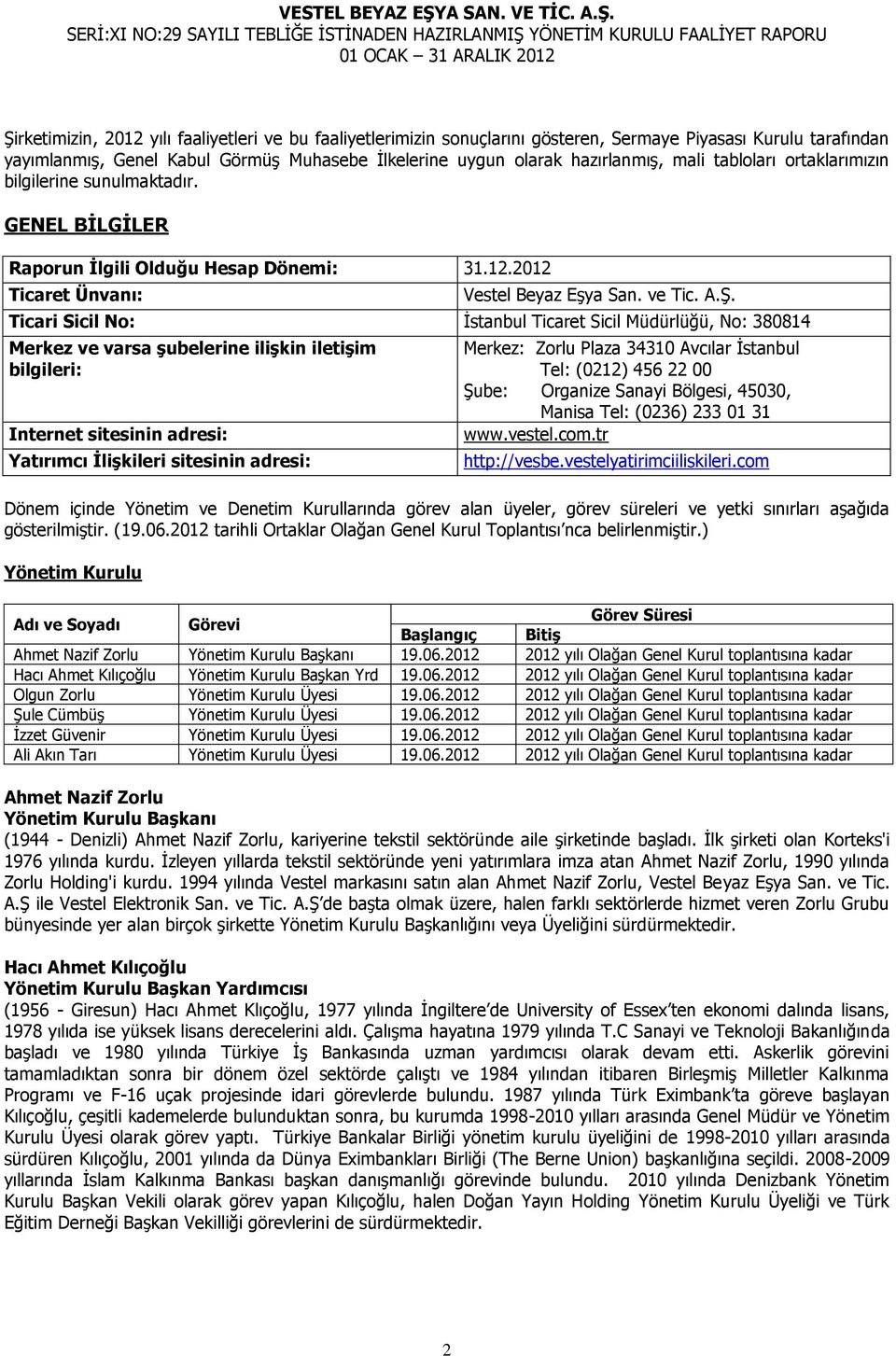 Ticari Sicil No: İstanbul Ticaret Sicil Müdürlüğü, No: 380814 Merkez ve varsa şubelerine ilişkin iletişim bilgileri: Internet sitesinin adresi: Yatırımcı İlişkileri sitesinin adresi: Merkez: Zorlu