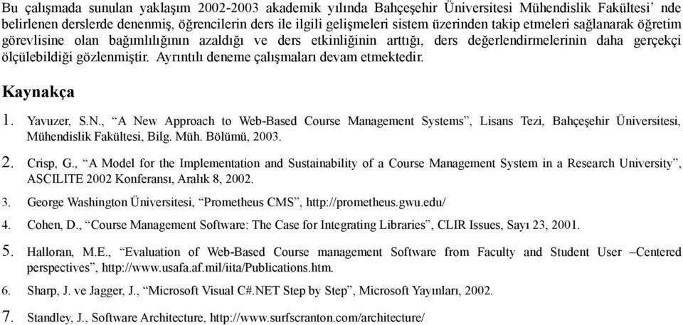 Ayrıntılı deneme çalışmaları devam etmektedir. Kaynakça 1. Yavuzer, S.N., A New Approach to Web-Based Course anagement Systems, Lisans Tezi, Bahçeşehir Üniversitesi, ühendislik Fakültesi, Bilg. üh. Bölümü, 2003.