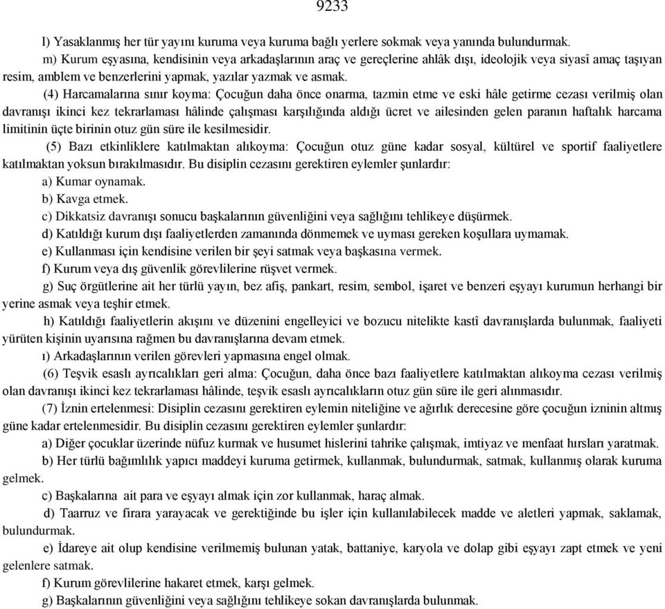 (4) Harcamalarına sınır koyma: Çocuğun daha önce onarma, tazmin etme ve eski hâle getirme cezası verilmiş olan davranışı ikinci kez tekrarlaması hâlinde çalışması karşılığında aldığı ücret ve