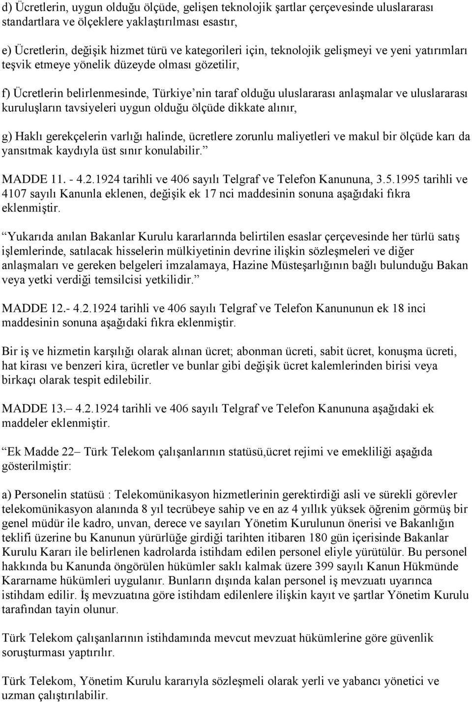 tavsiyeleri uygun olduğu ölçüde dikkate alınır, g) Haklı gerekçelerin varlığı halinde, ücretlere zorunlu maliyetleri ve makul bir ölçüde karı da yansıtmak kaydıyla üst sınır konulabilir. MADDE 11.