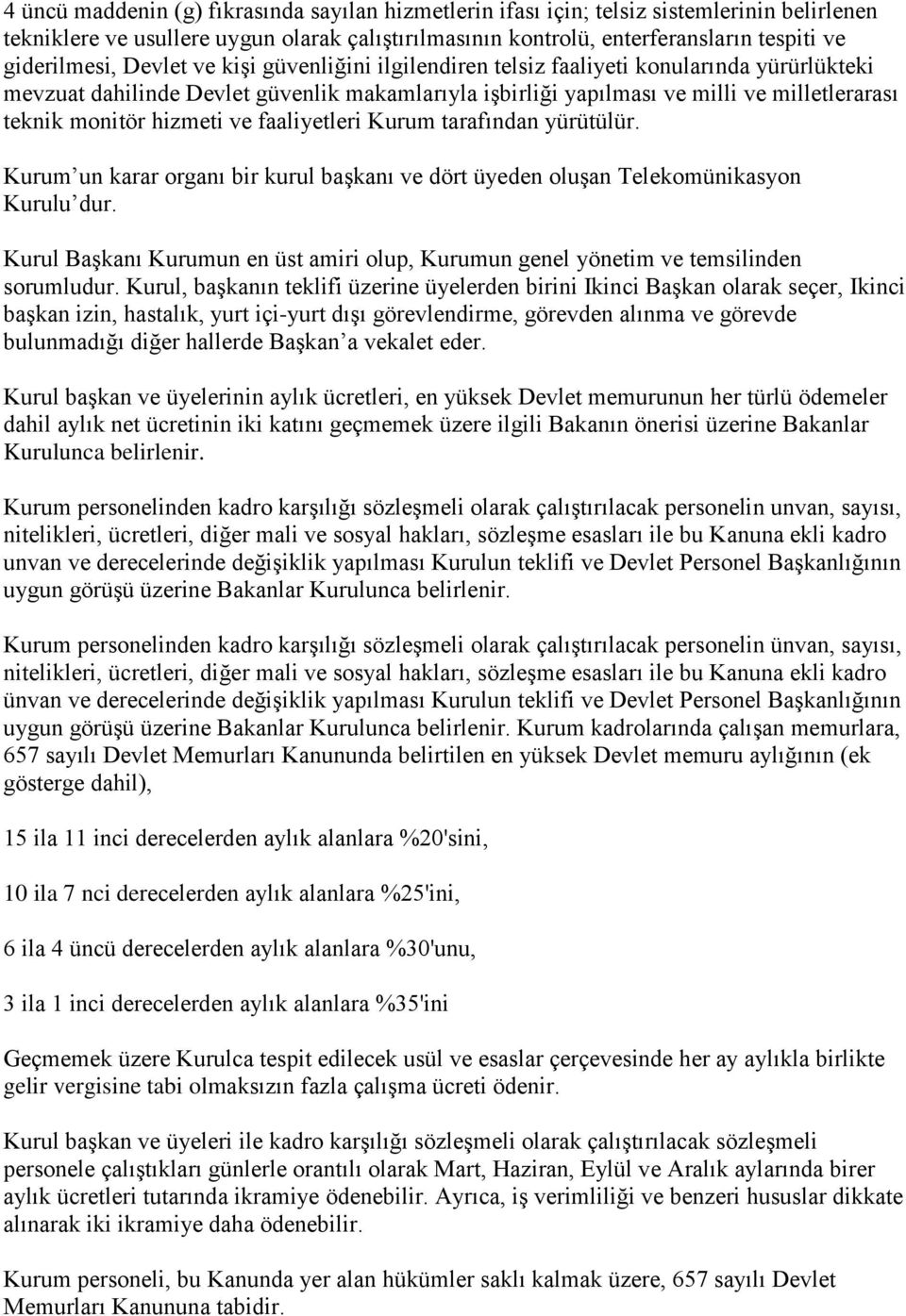 ve faaliyetleri Kurum tarafından yürütülür. Kurum un karar organı bir kurul başkanı ve dört üyeden oluşan Telekomünikasyon Kurulu dur.