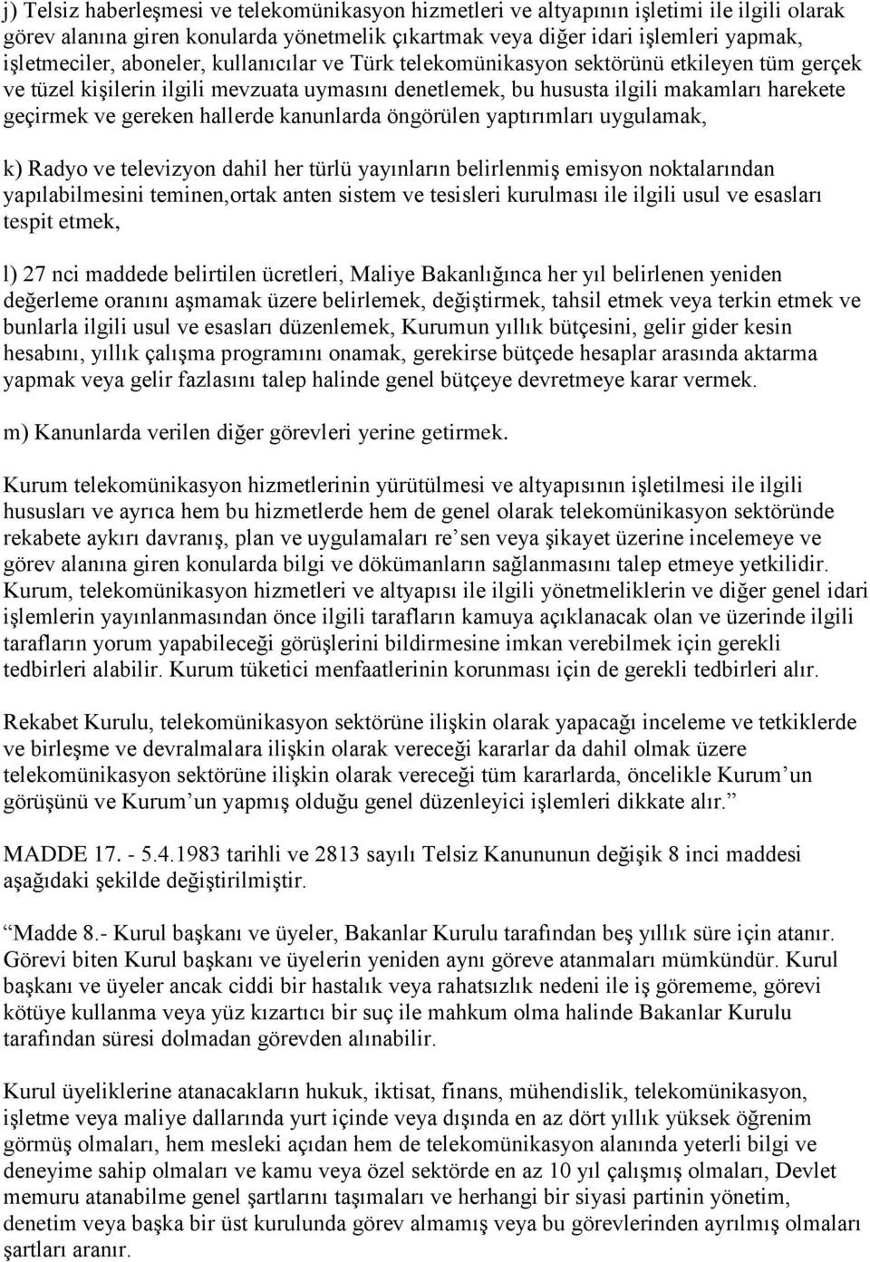 hallerde kanunlarda öngörülen yaptırımları uygulamak, k) Radyo ve televizyon dahil her türlü yayınların belirlenmiş emisyon noktalarından yapılabilmesini teminen,ortak anten sistem ve tesisleri