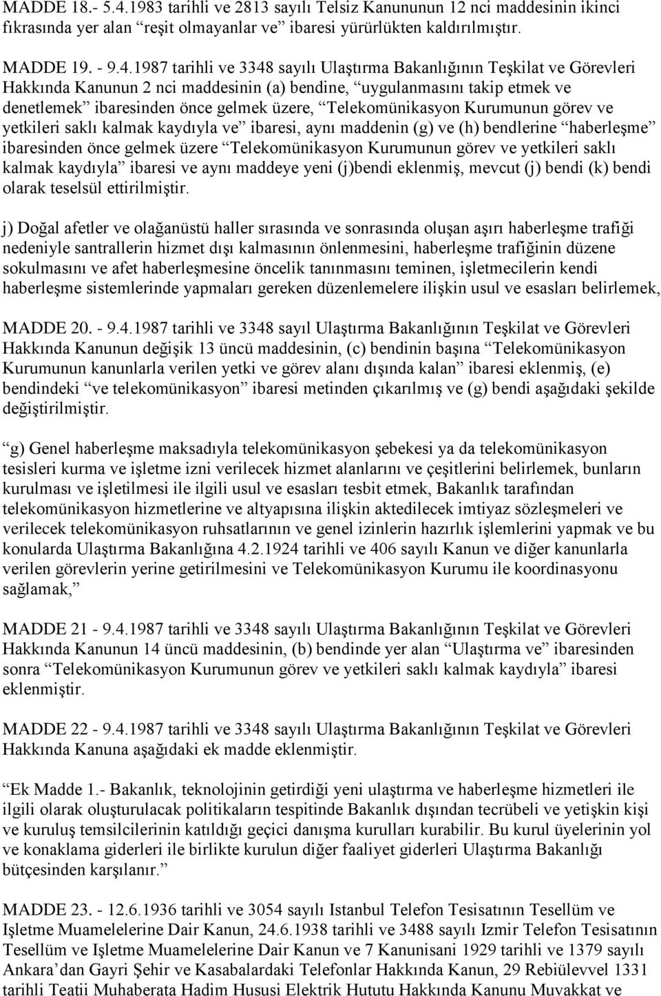 1987 tarihli ve 3348 sayılı Ulaştırma Bakanlığının Teşkilat ve Görevleri Hakkında Kanunun 2 nci maddesinin (a) bendine, uygulanmasını takip etmek ve denetlemek ibaresinden önce gelmek üzere,