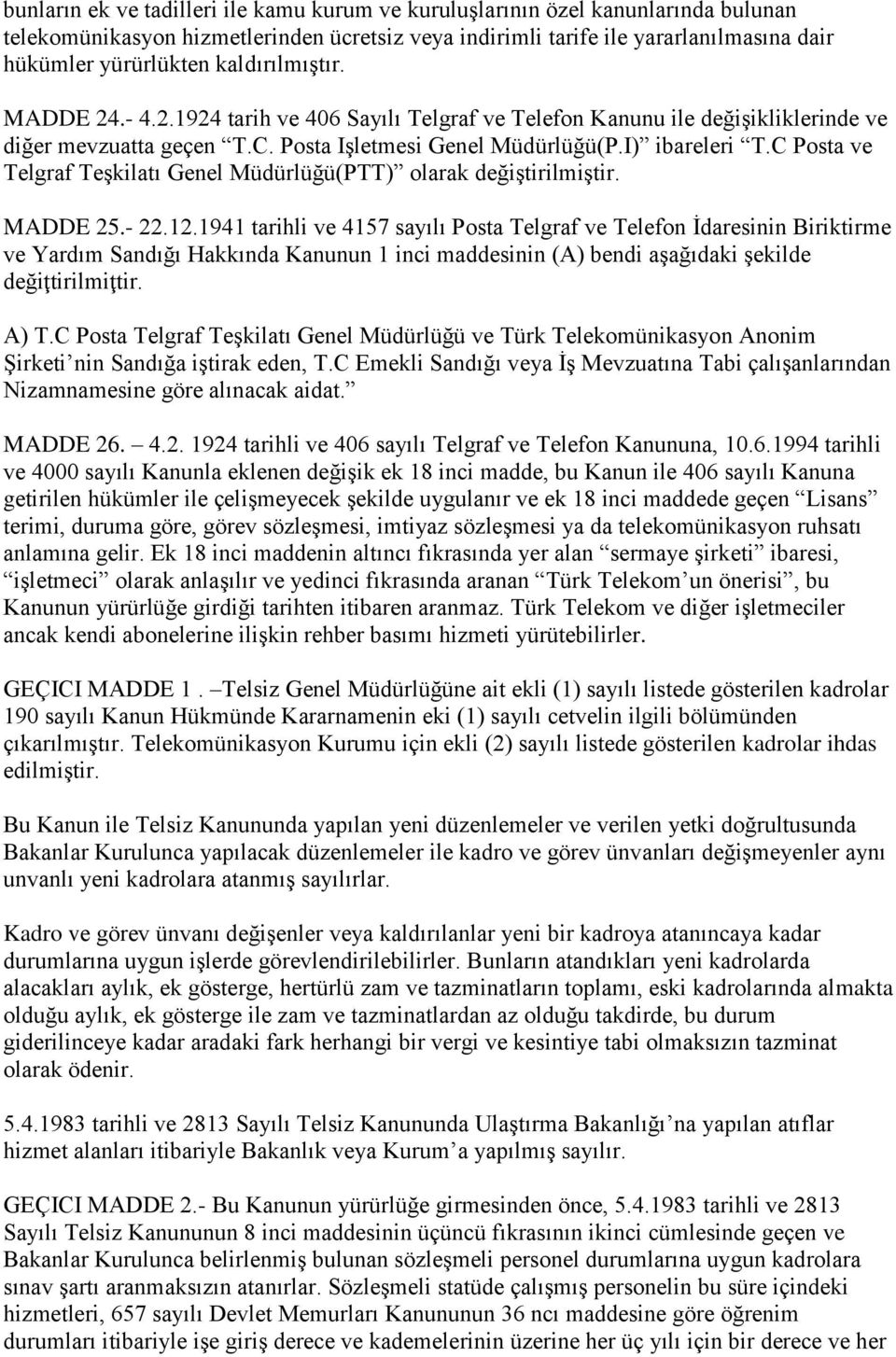 C Posta ve Telgraf Teşkilatı Genel Müdürlüğü(PTT) olarak değiştirilmiştir. MADDE 25.- 22.12.