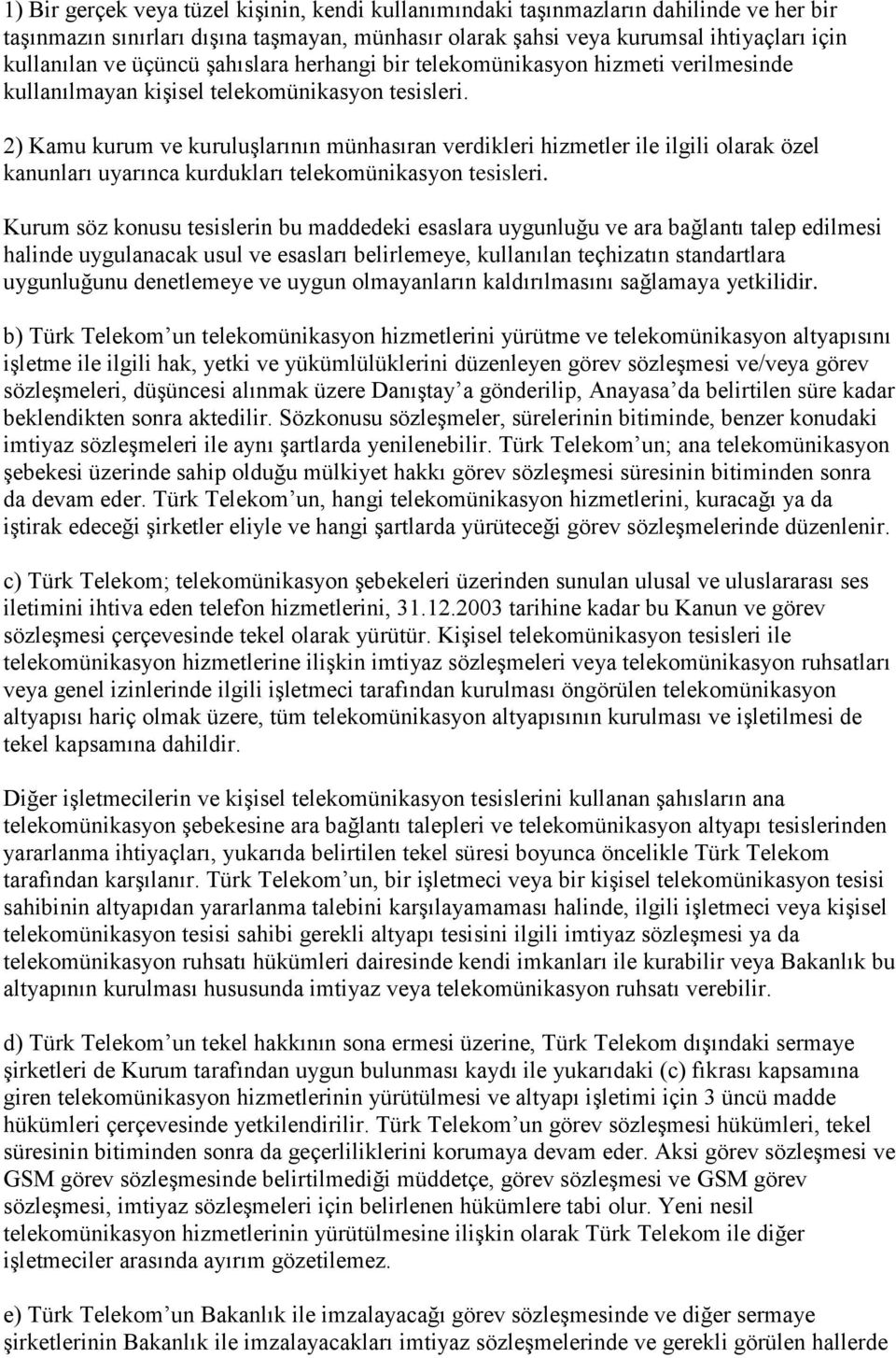 2) Kamu kurum ve kuruluşlarının münhasıran verdikleri hizmetler ile ilgili olarak özel kanunları uyarınca kurdukları telekomünikasyon tesisleri.