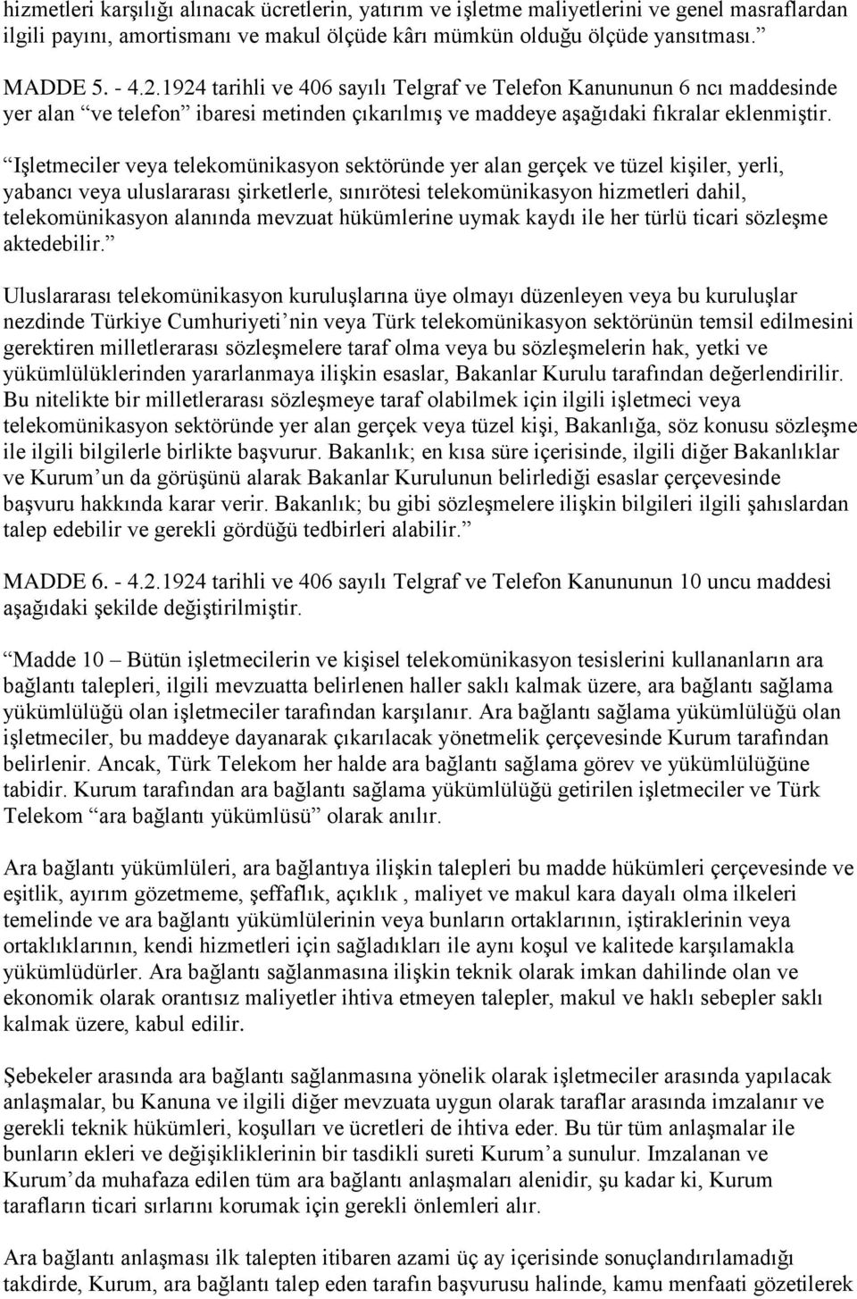 Işletmeciler veya telekomünikasyon sektöründe yer alan gerçek ve tüzel kişiler, yerli, yabancı veya uluslararası şirketlerle, sınırötesi telekomünikasyon hizmetleri dahil, telekomünikasyon alanında