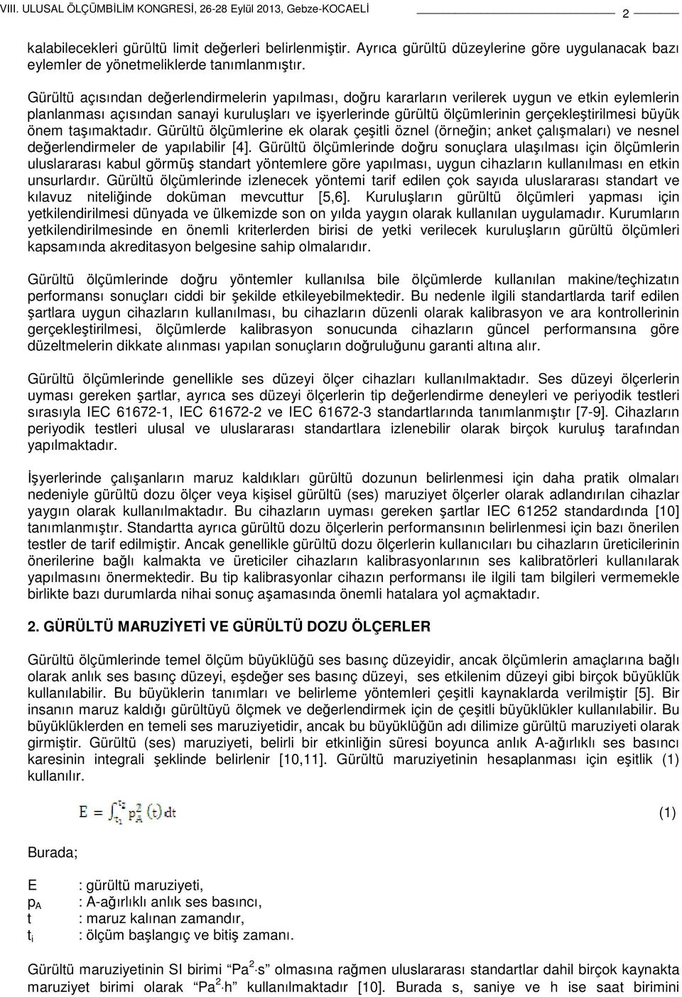 büyük önem taşımaktadır. Gürültü ölçümlerine ek olarak çeşitli öznel (örneğin; anket çalışmaları) ve nesnel değerlendirmeler de yapılabilir [4].