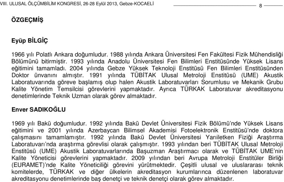 1991 yılında TÜBİTAK Ulusal Metroloji Enstitüsü (UME) Akustik Laboratuvarında göreve başlamış olup halen Akustik Laboratuvarları Sorumlusu ve Mekanik Grubu Kalite Yönetim Temsilcisi görevlerini