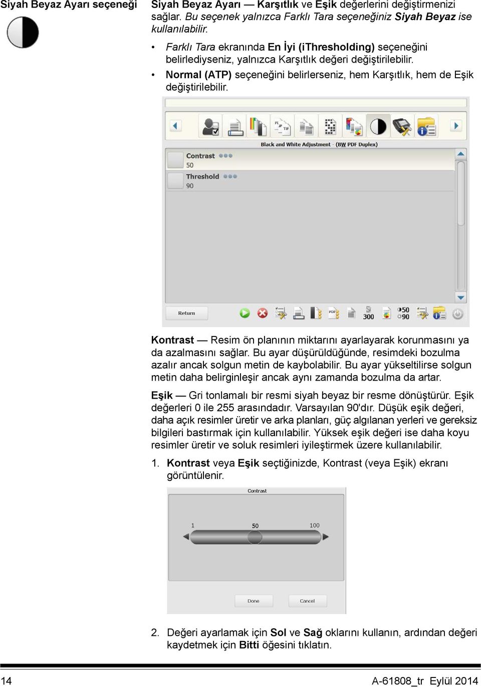 Kontrast Resim ön planının miktarını ayarlayarak korunmasını ya da azalmasını sağlar. Bu ayar düşürüldüğünde, resimdeki bozulma azalır ancak solgun metin de kaybolabilir.