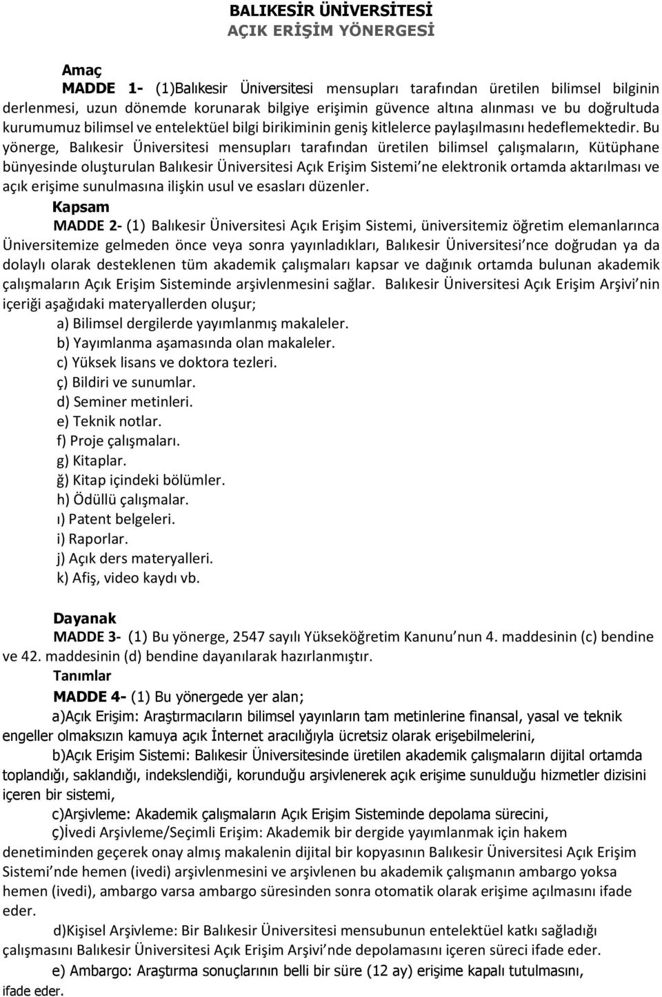 Bu yönerge, Balıkesir Üniversitesi mensupları tarafından üretilen bilimsel çalışmaların, Kütüphane bünyesinde oluşturulan Balıkesir Üniversitesi Açık Erişim Sistemi ne elektronik ortamda aktarılması