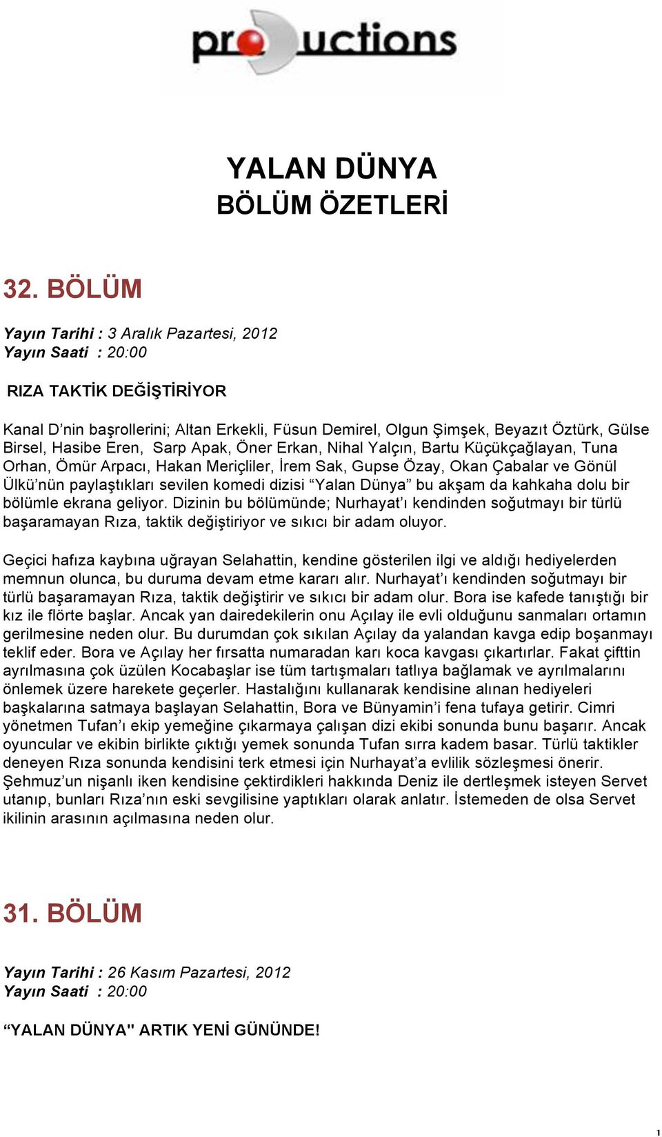 Yalan Dünya bu akşam da kahkaha dolu bir bölümle ekrana geliyor. Dizinin bu bölümünde; Nurhayat ı kendinden soğutmayı bir türlü başaramayan Rıza, taktik değiştiriyor ve sıkıcı bir adam oluyor.