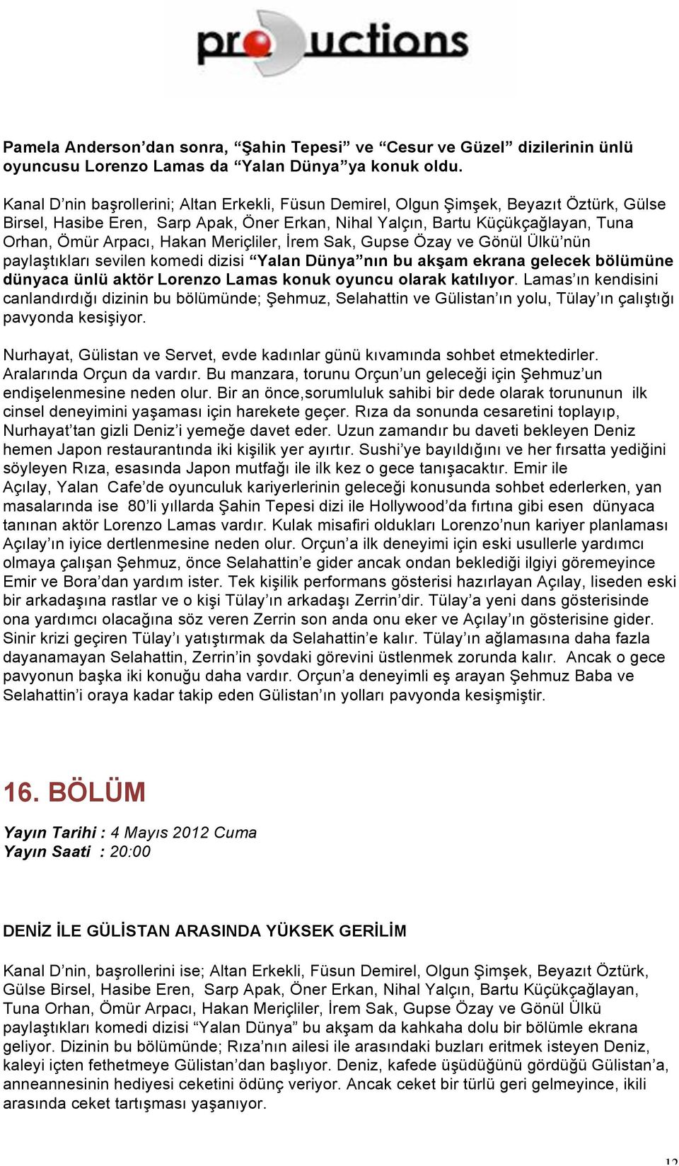 konuk oyuncu olarak katılıyor. Lamas ın kendisini canlandırdığı dizinin bu bölümünde; Şehmuz, Selahattin ve Gülistan ın yolu, Tülay ın çalıştığı pavyonda kesişiyor.