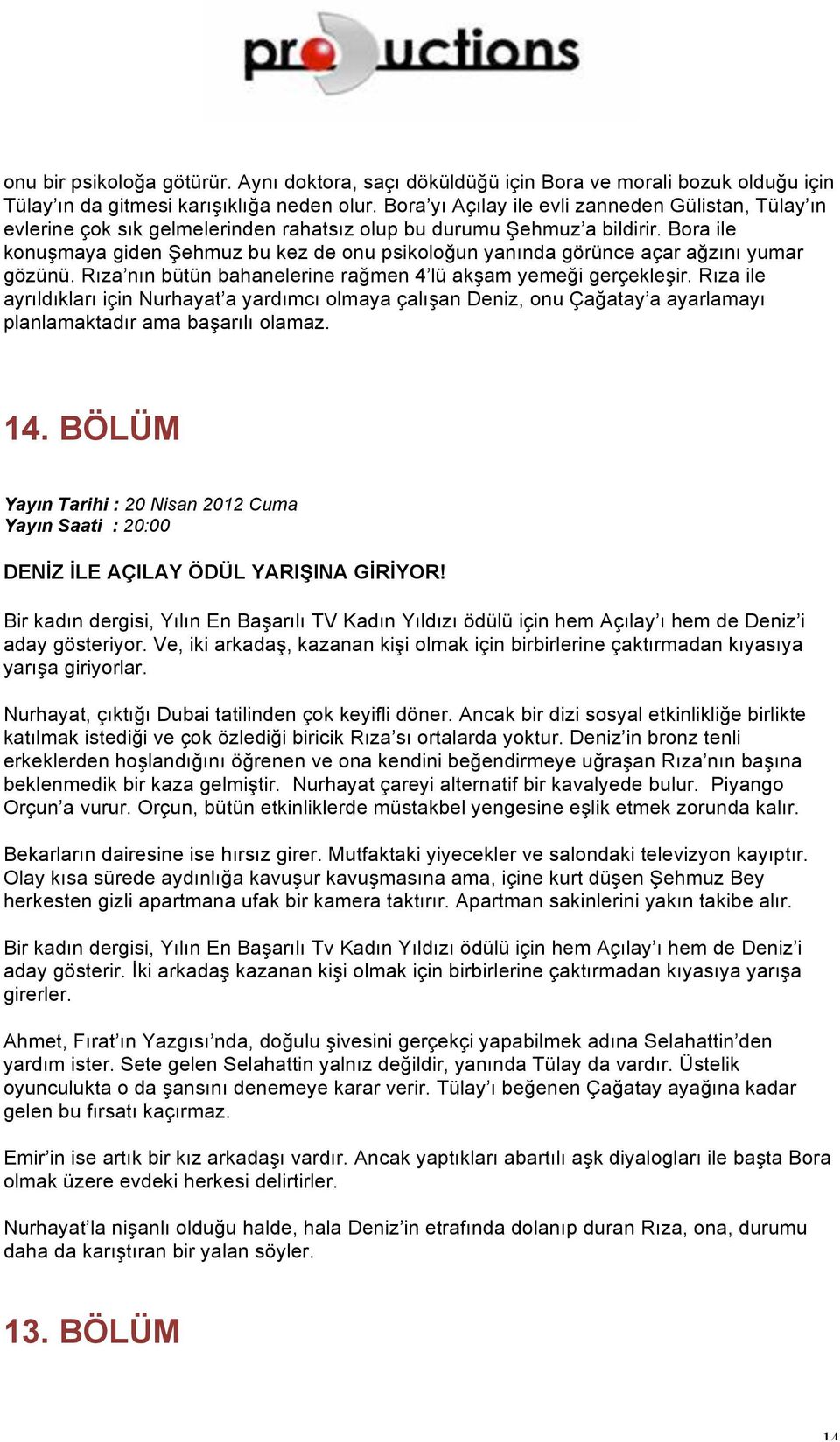 Bora ile konuşmaya giden Şehmuz bu kez de onu psikoloğun yanında görünce açar ağzını yumar gözünü. Rıza nın bütün bahanelerine rağmen 4 lü akşam yemeği gerçekleşir.