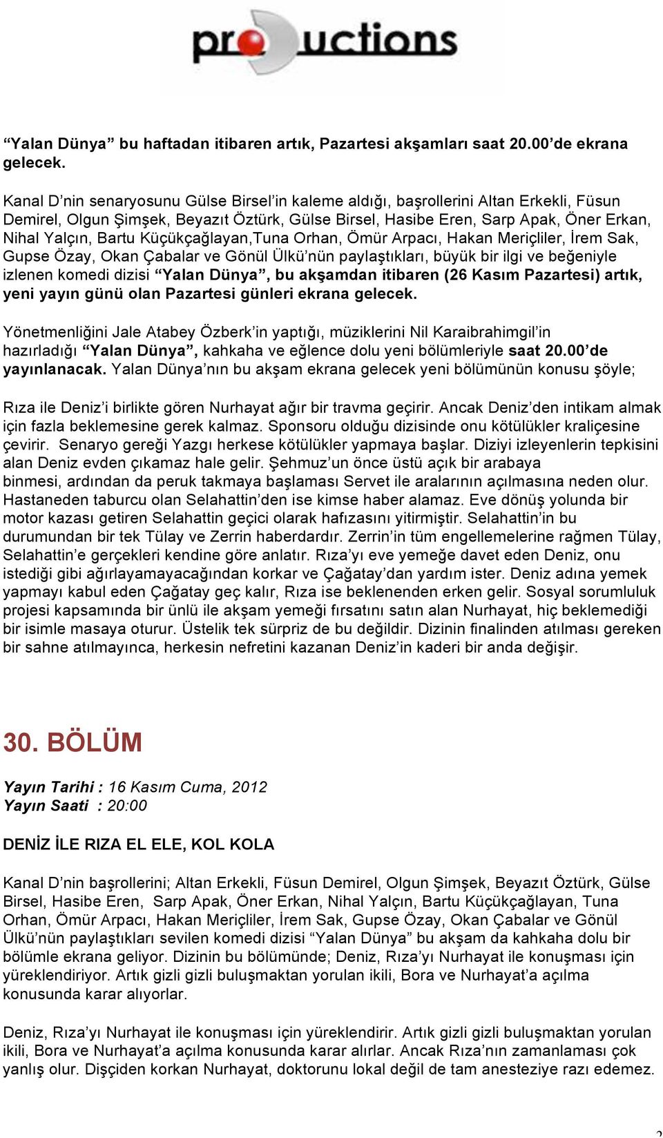 Küçükçağlayan,Tuna Orhan, Ömür Arpacı, Hakan Meriçliler, İrem Sak, Gupse Özay, Okan Çabalar ve Gönül Ülkü nün paylaştıkları, büyük bir ilgi ve beğeniyle izlenen komedi dizisi Yalan Dünya, bu akşamdan