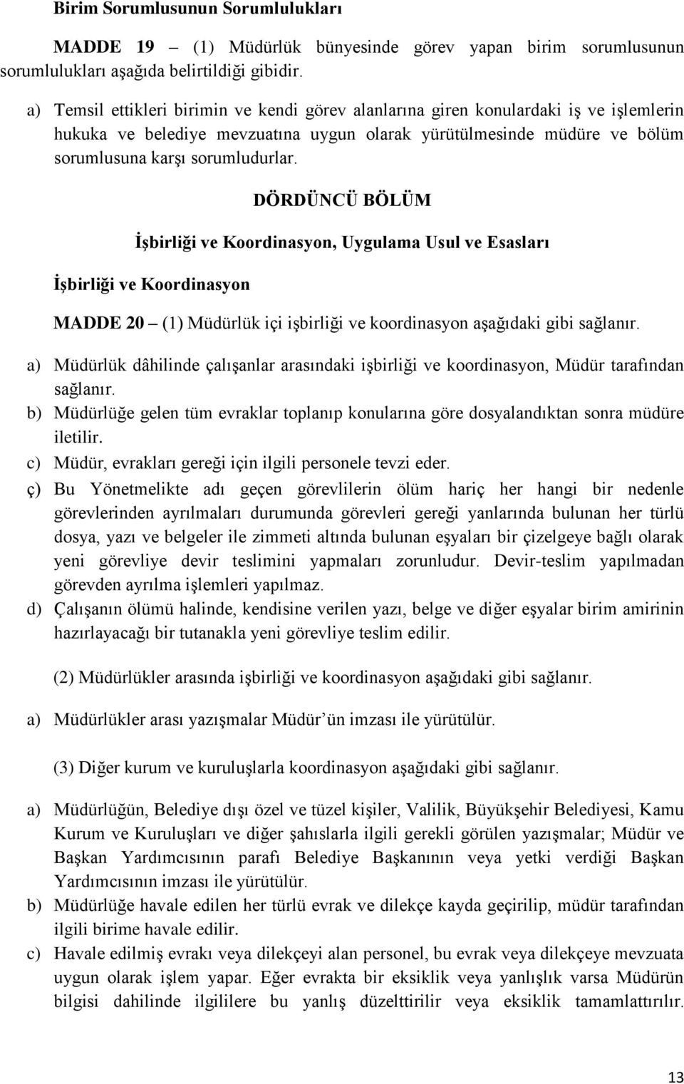 DÖRDÜNCÜ BÖLÜM İşbirliği ve Koordinasyon, Uygulama Usul ve Esasları İşbirliği ve Koordinasyon MADDE 20 (1) Müdürlük içi işbirliği ve koordinasyon aşağıdaki gibi sağlanır.