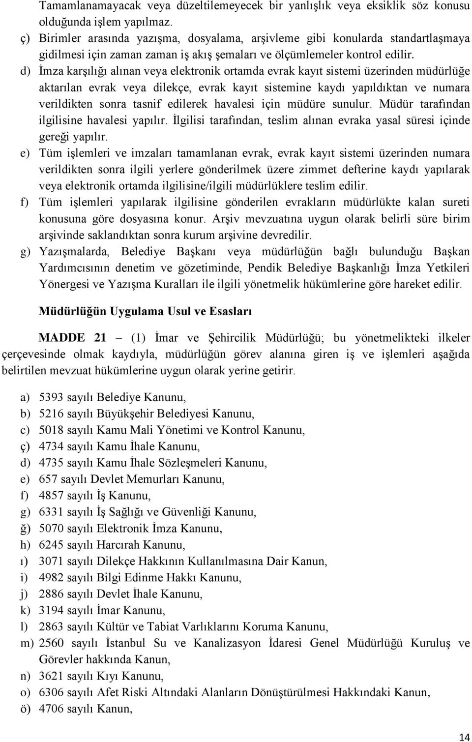 d) İmza karşılığı alınan veya elektronik ortamda evrak kayıt sistemi üzerinden müdürlüğe aktarılan evrak veya dilekçe, evrak kayıt sistemine kaydı yapıldıktan ve numara verildikten sonra tasnif